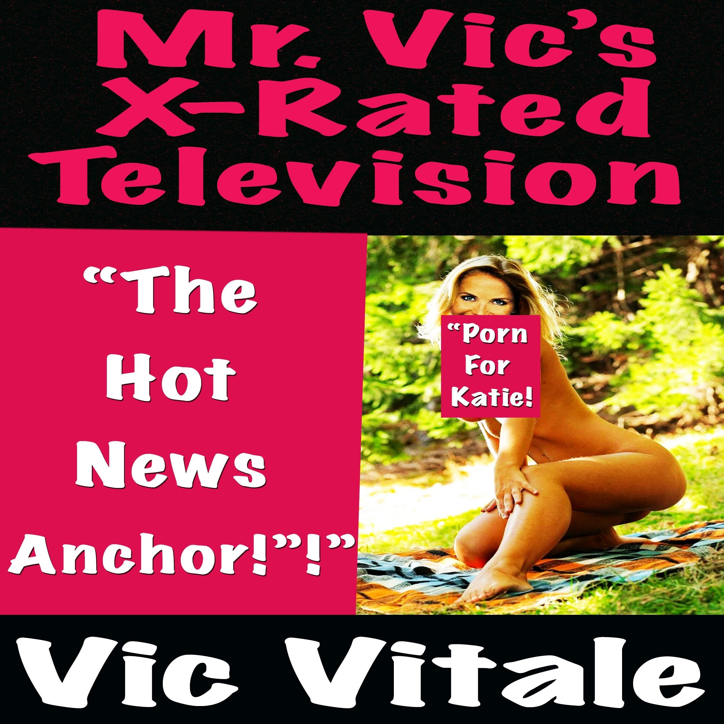 Mr. Vic’s X-Rated Television:   “The Hot News Anchor!”!”