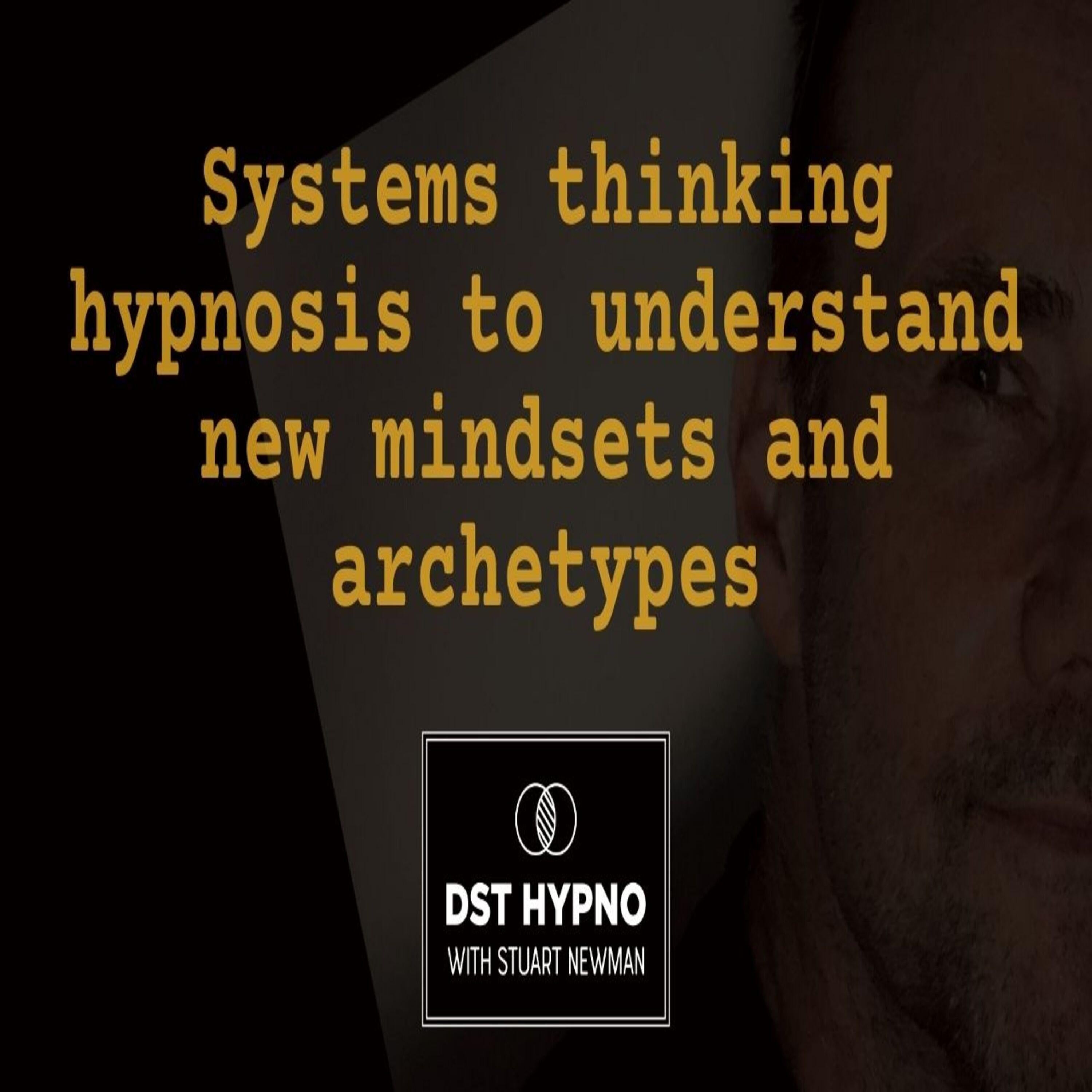 Systems thinking hypnosis to understand new mindsets and archetypes - A guided meditation - DST Hypno with Stu Newman