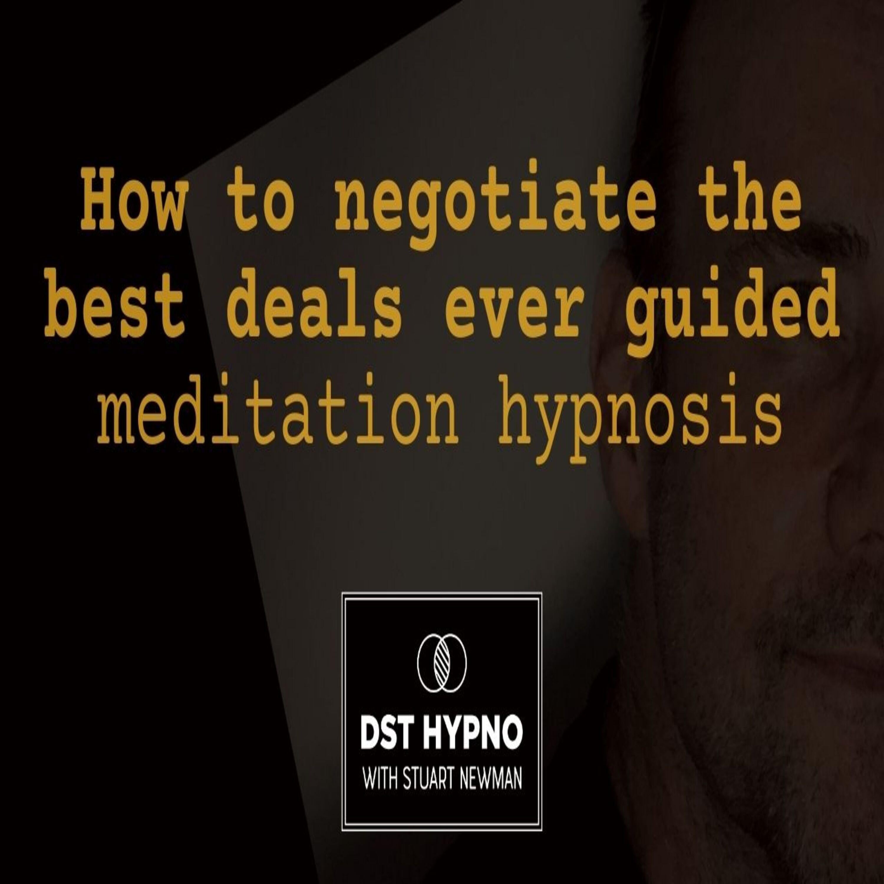 How to negotiate the best deals ever guided meditation hypnosis - A guided meditation - DST Hypno with Stu Newman