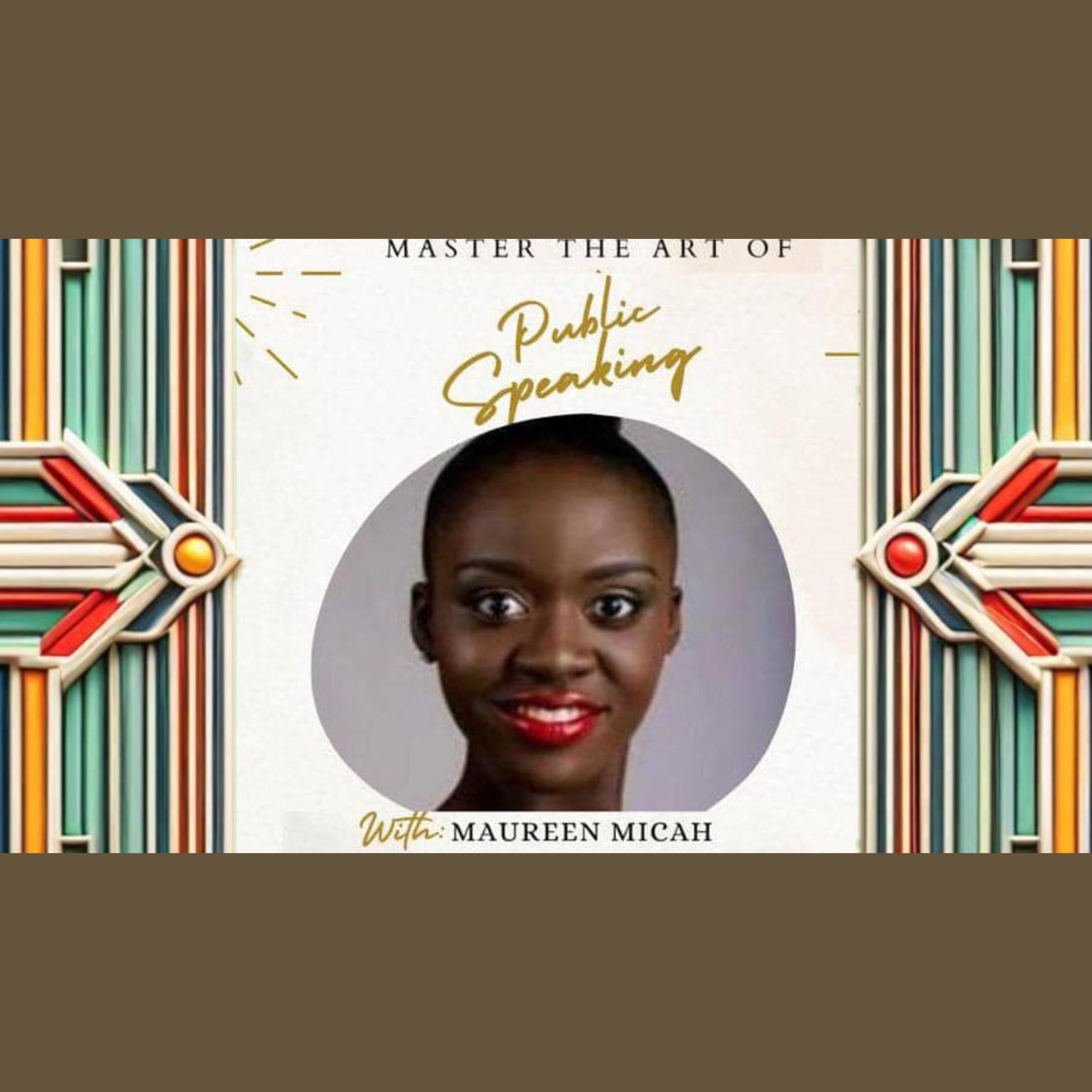 "Master The Art Of Public Speaking, With Maureen Micah!"