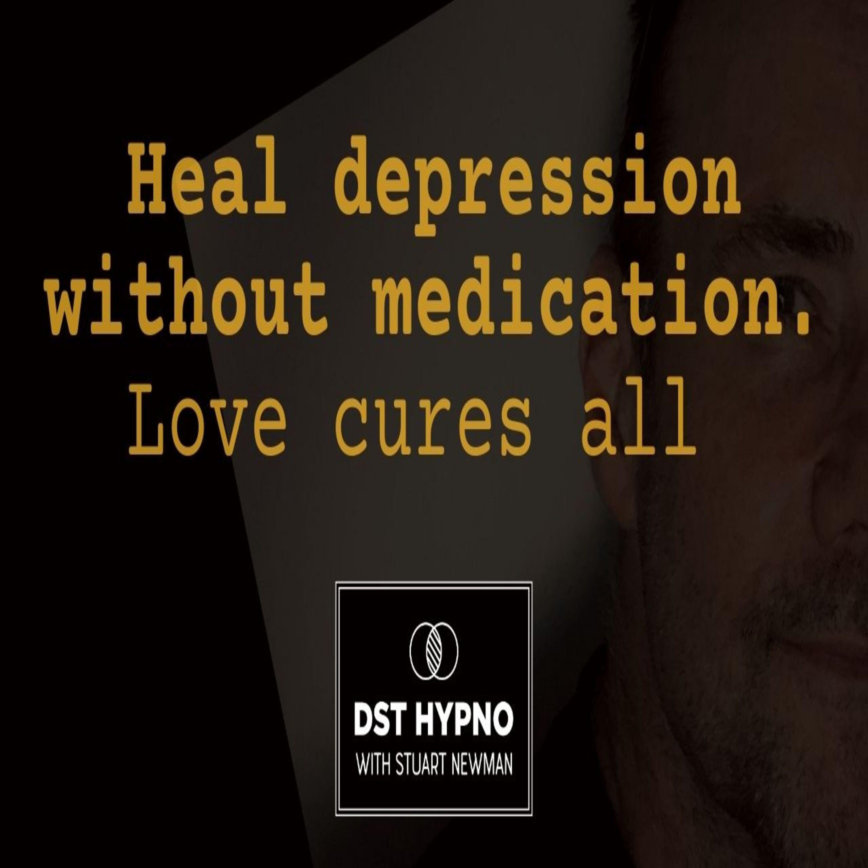 Heal depression without meds. Love cures all - A guided meditation - DST Hypno with Stu Newman