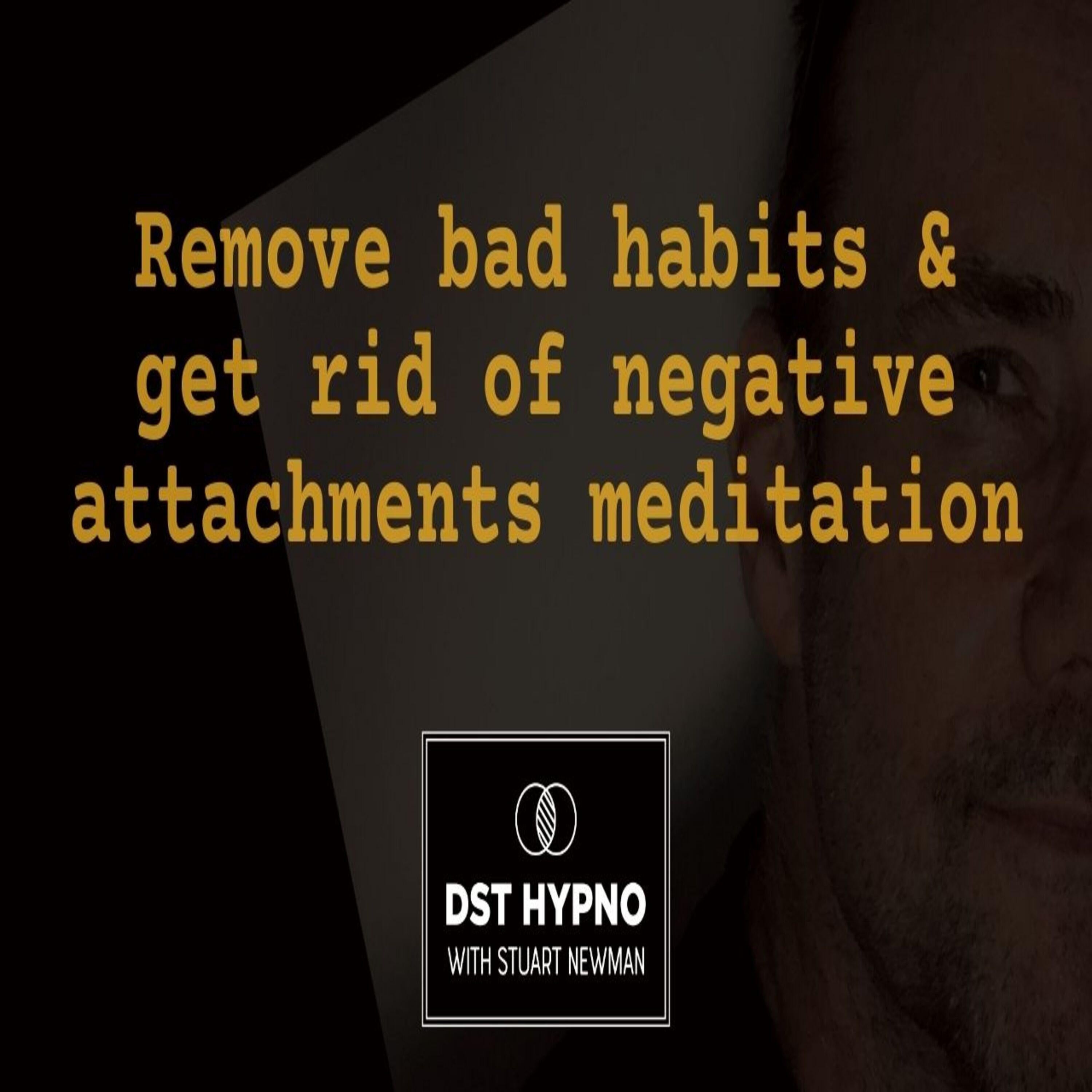 Remove bad habits and get rid of negative attachments meditation - A guided meditation - DST Hypno with Stu Newman