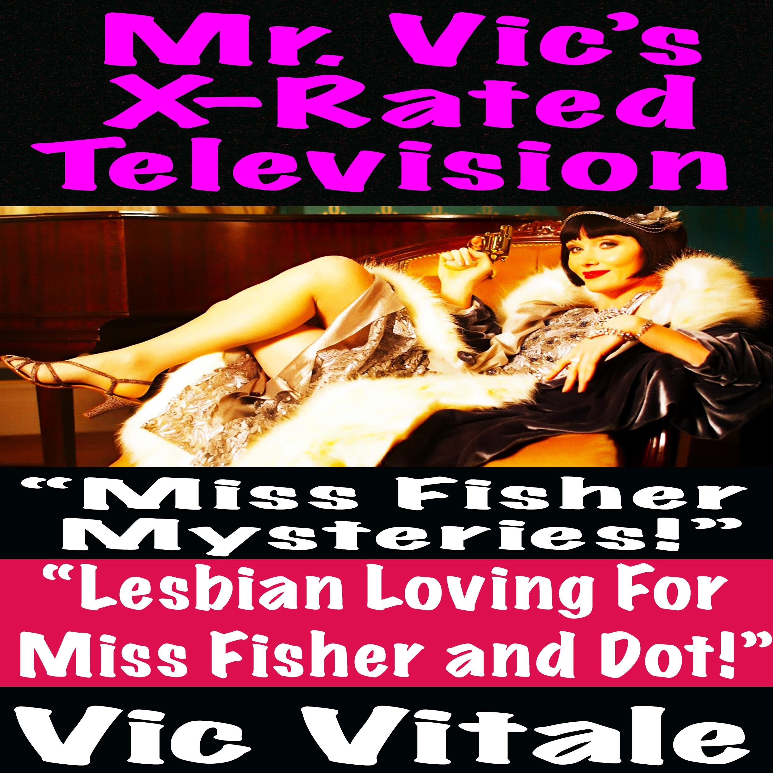 Mr. Vic’s X-Rated Television:  “Miss Fisher Mysteries!”  “Lesbian Loving For  Miss Fisher and Dot!”