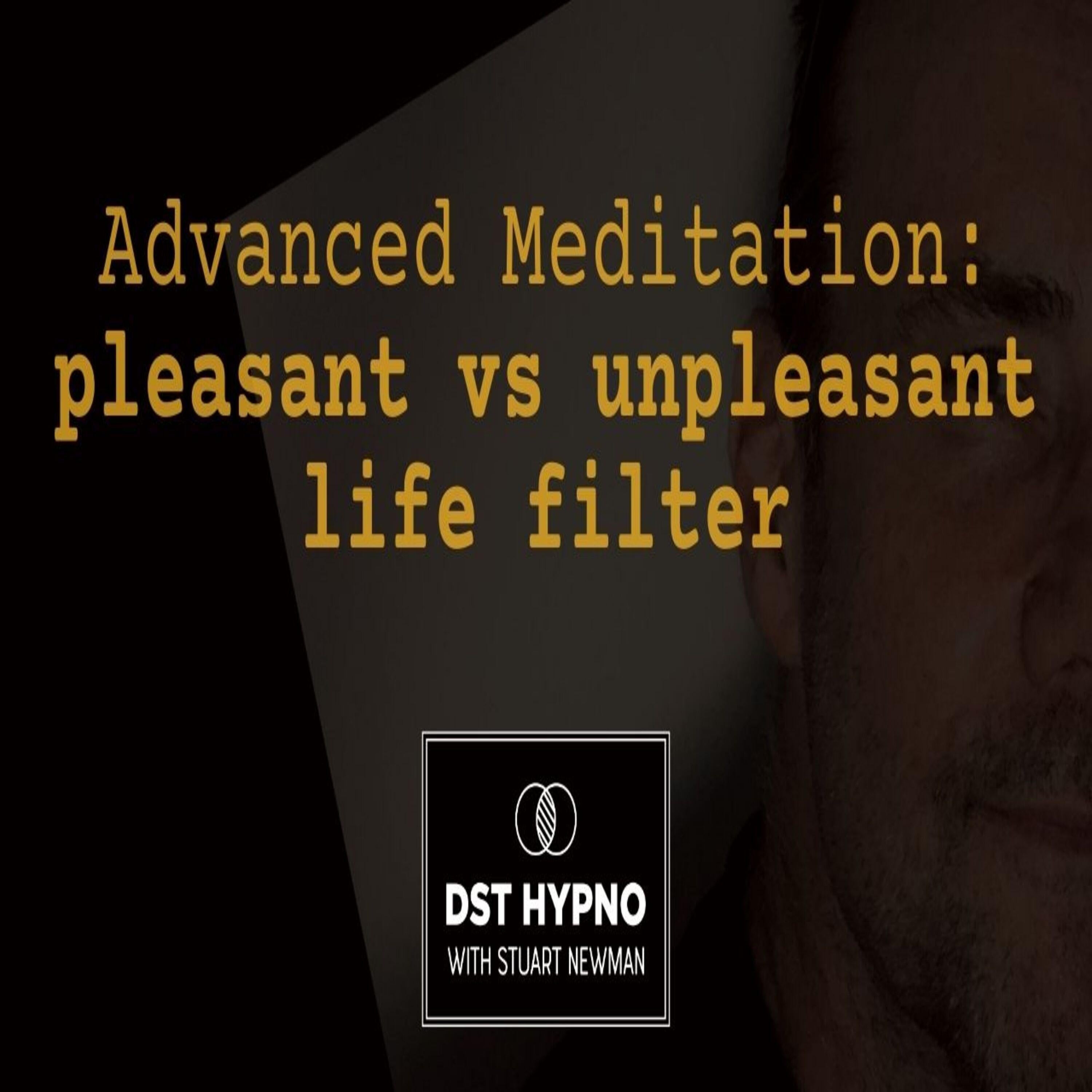 Advanced Meditation: pleasant vs unpleasant life filter - A guided meditation - DST Hypno with Stu Newman