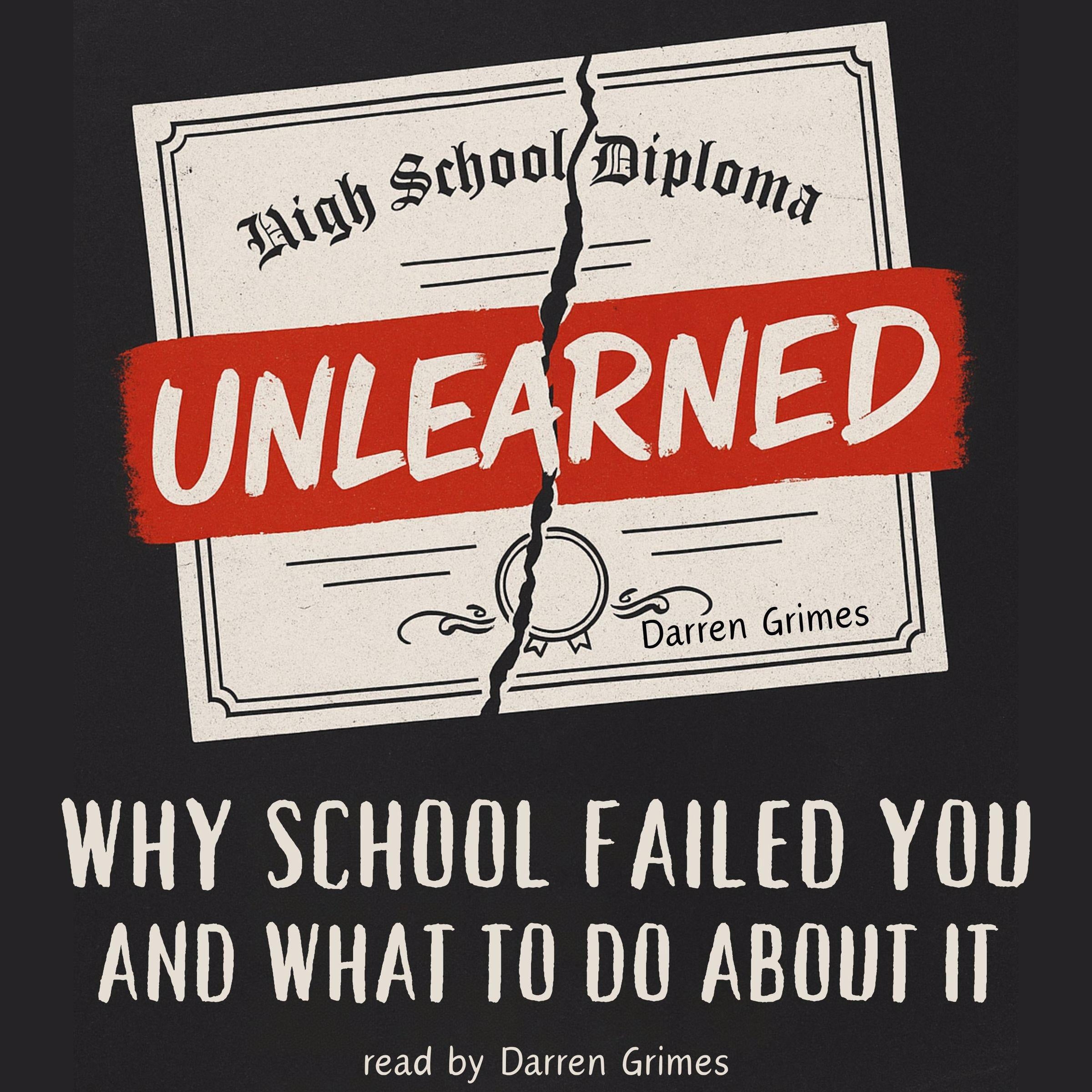 Unlearned: Why School Failed You and What to Do About It