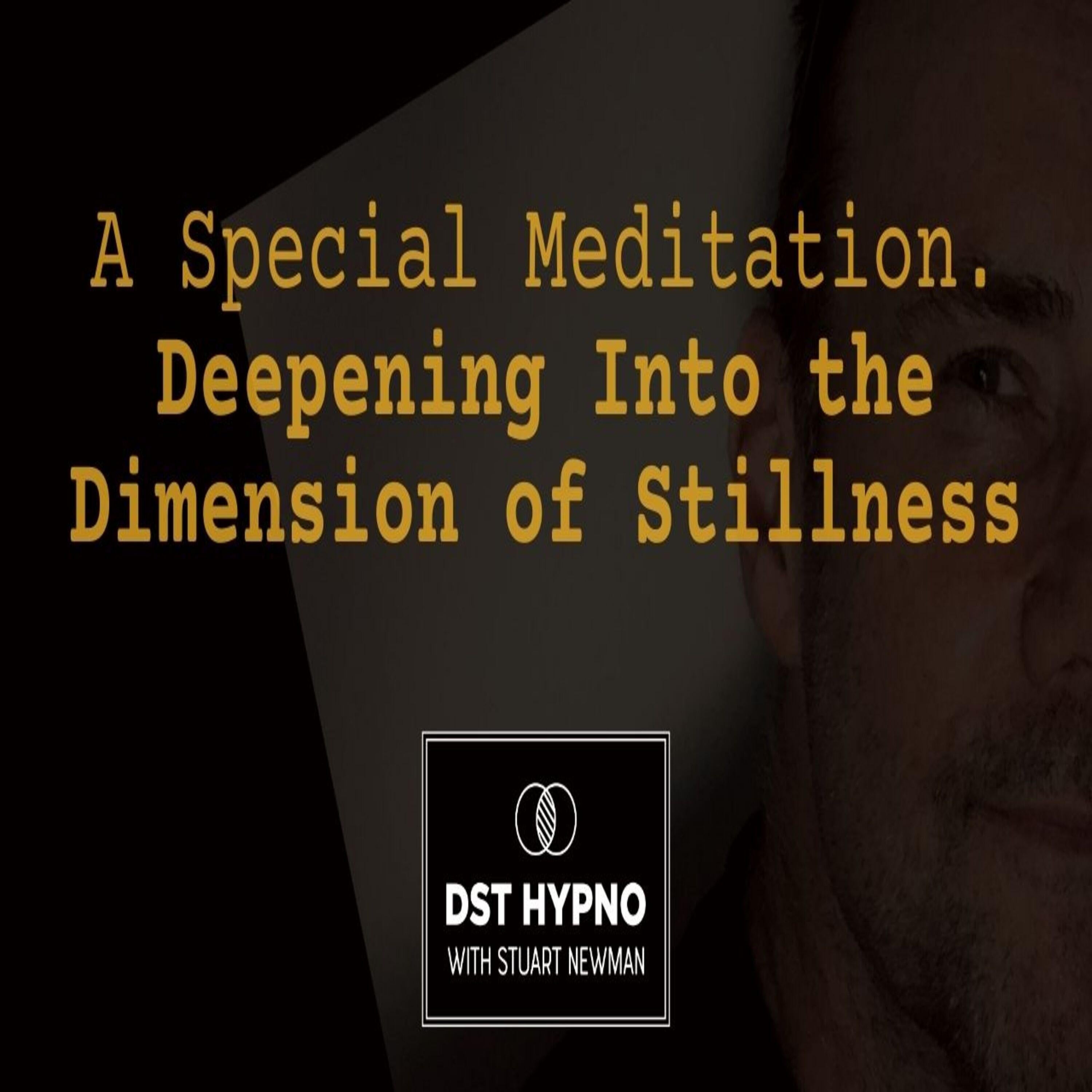 A Special Meditation - Deepening Into the Dimension of Stillness - A guided meditation - DST Hypno with Stu Newman