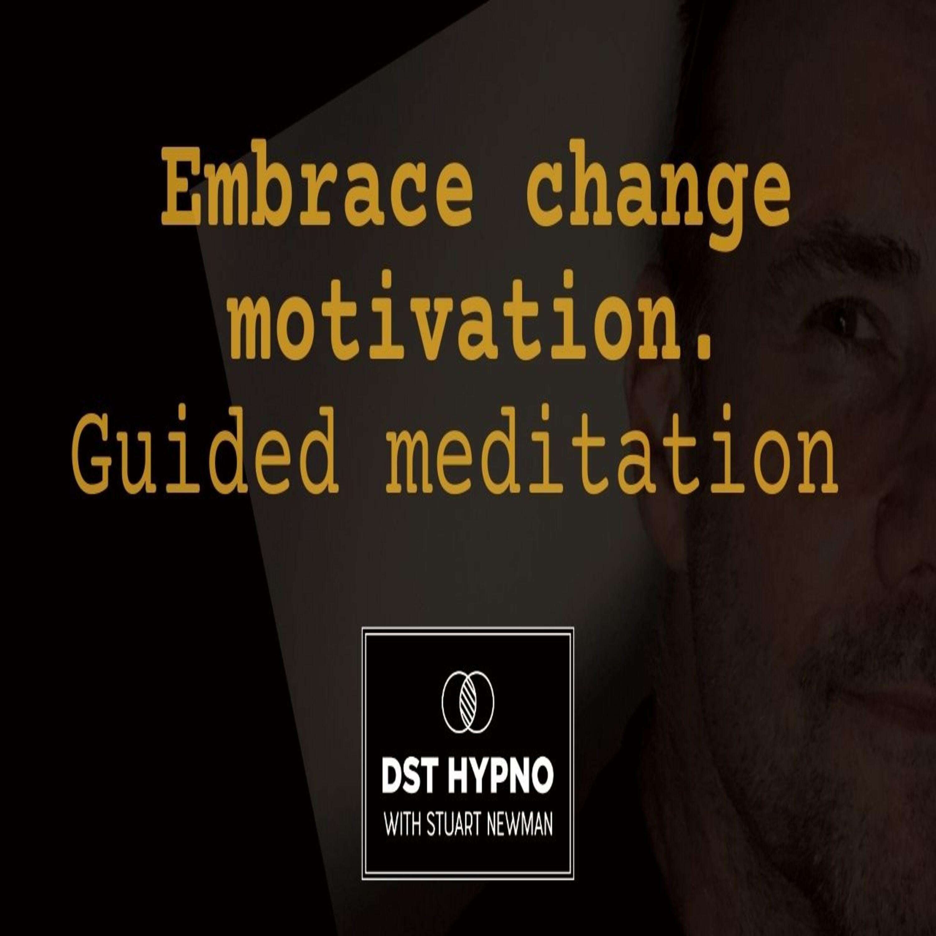 Embrace change motivation meditation guided - A guided meditation - DST Hypno with Stu Newman