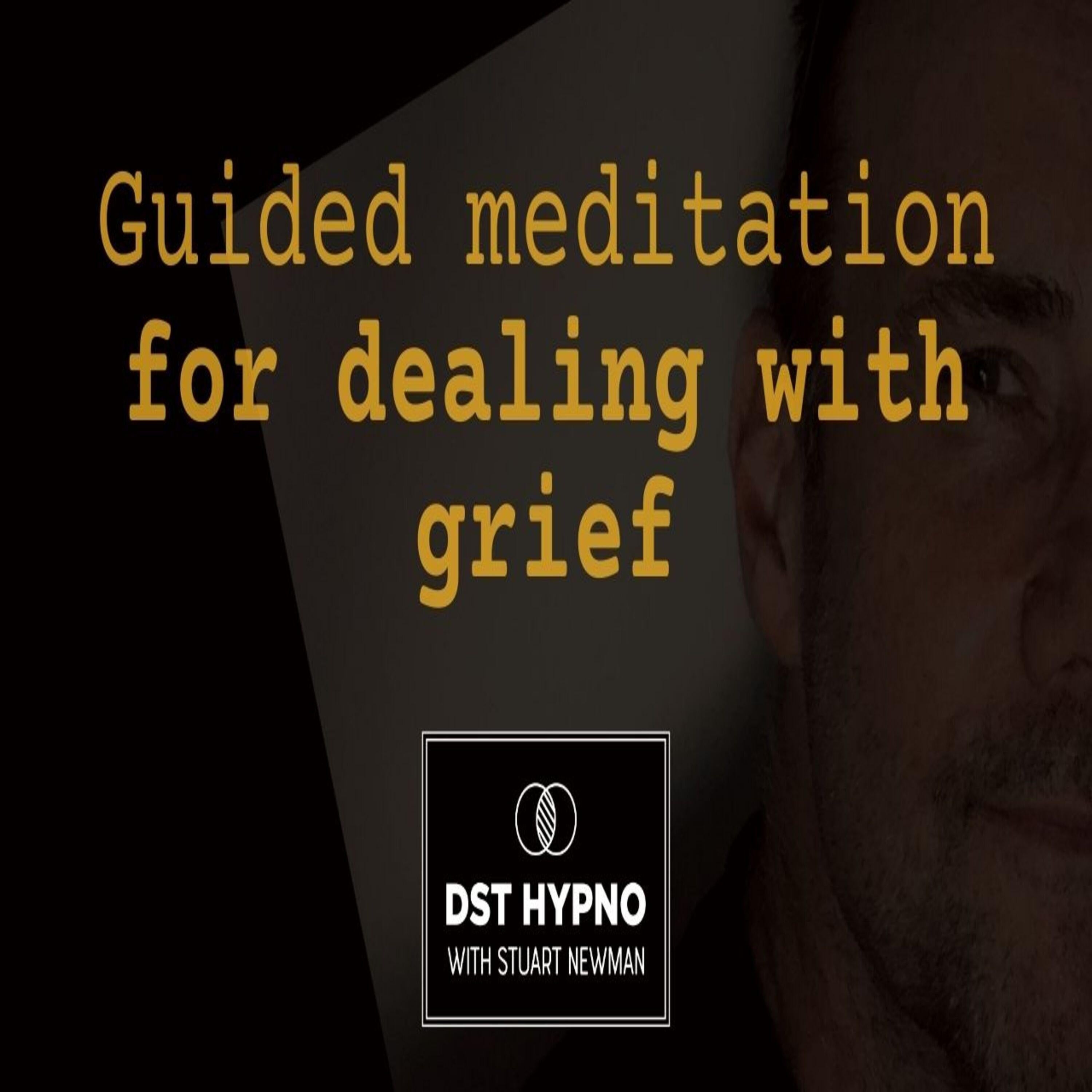 Guided meditation for dealing with grief - A guided meditation - DST Hypno with Stu Newman