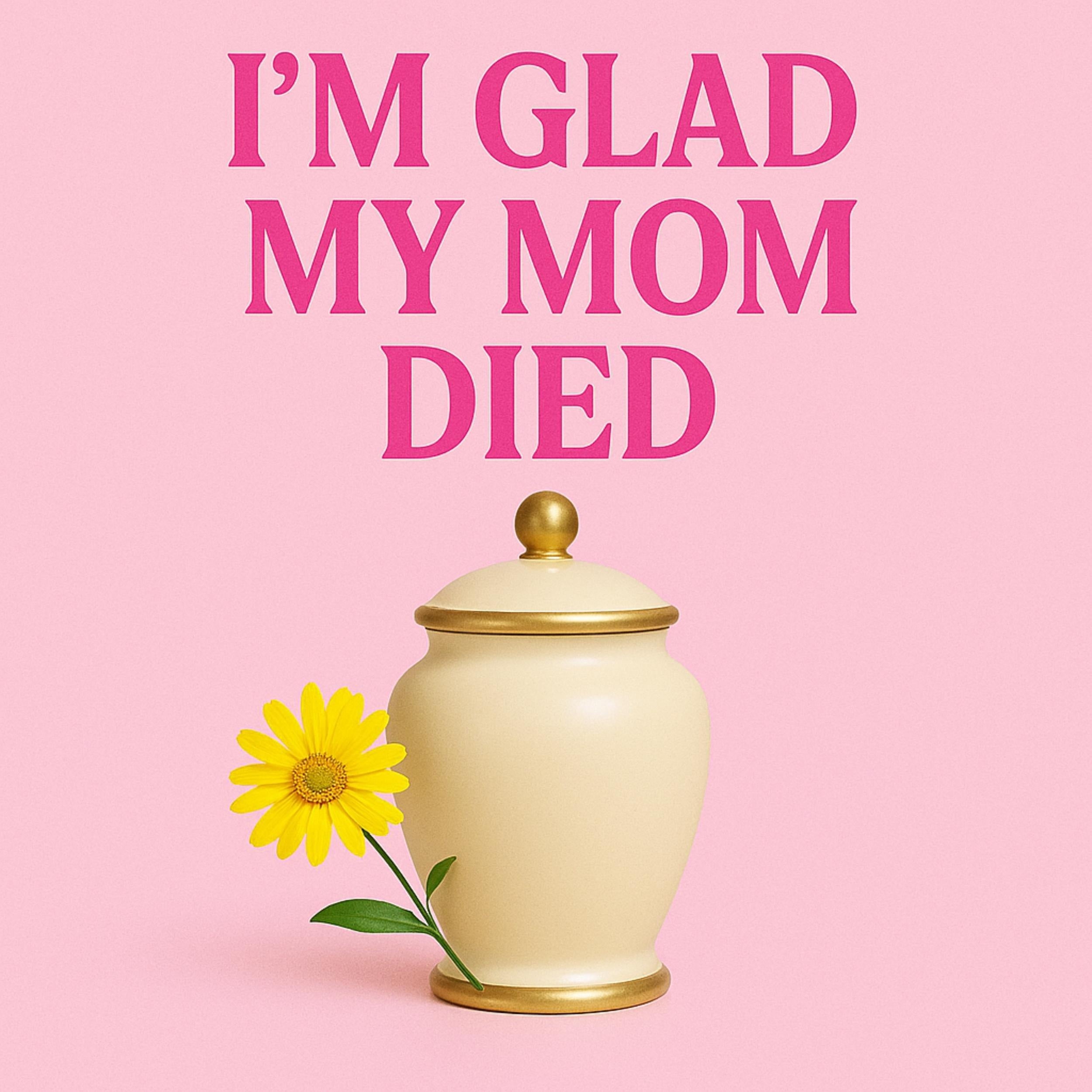 I’m Glad My Mom Died