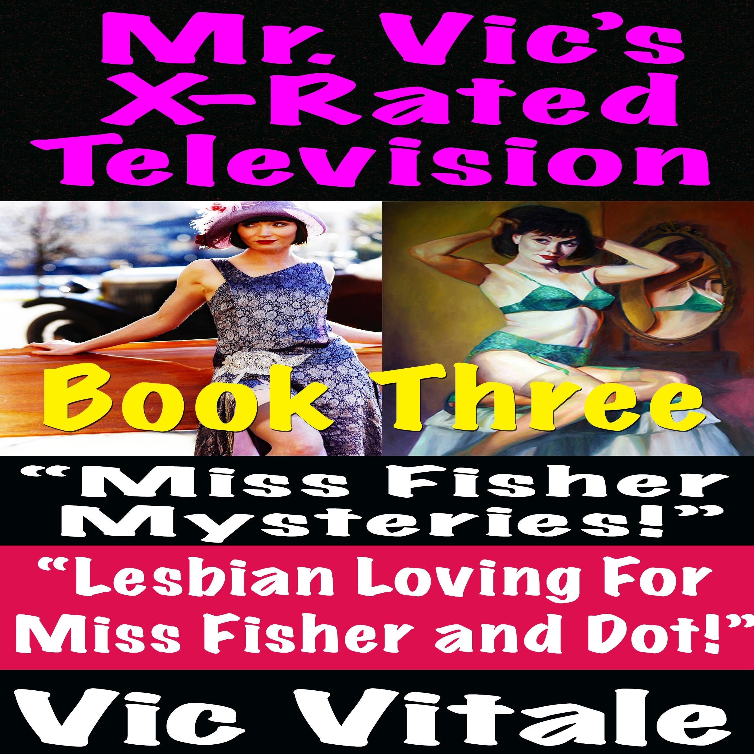 Mr. Vic’s X-Rated Television:  “Miss Fisher Mysteries!”  “Lesbian Loving For  Miss Fisher and Dot!” Book three