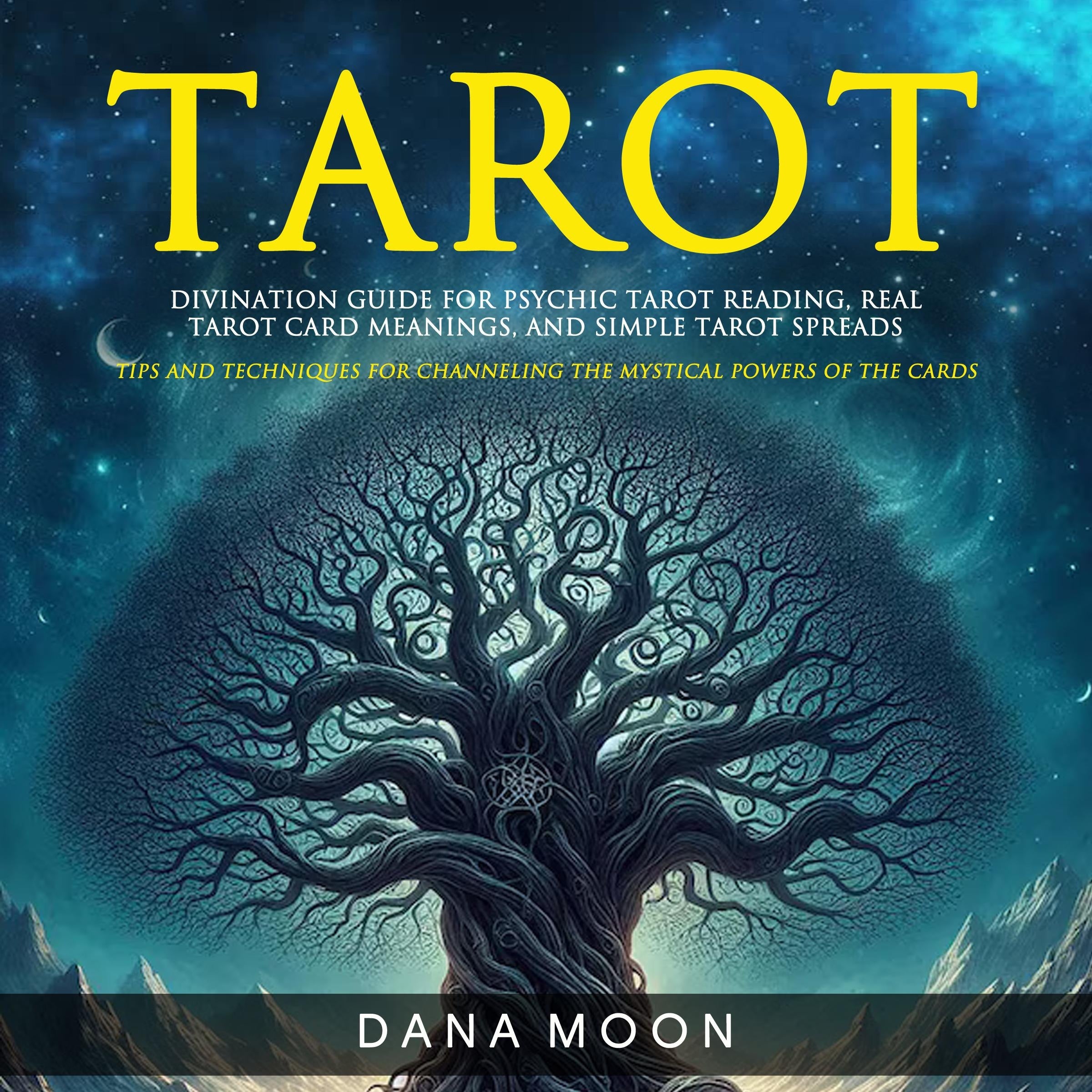 Tarot: Divination Guide For Psychic Tarot Reading, Real Tarot Card Meanings, and Simple Tarot Spreads (Tips and Techniques for Channeling the Mystical Powers of the Cards)