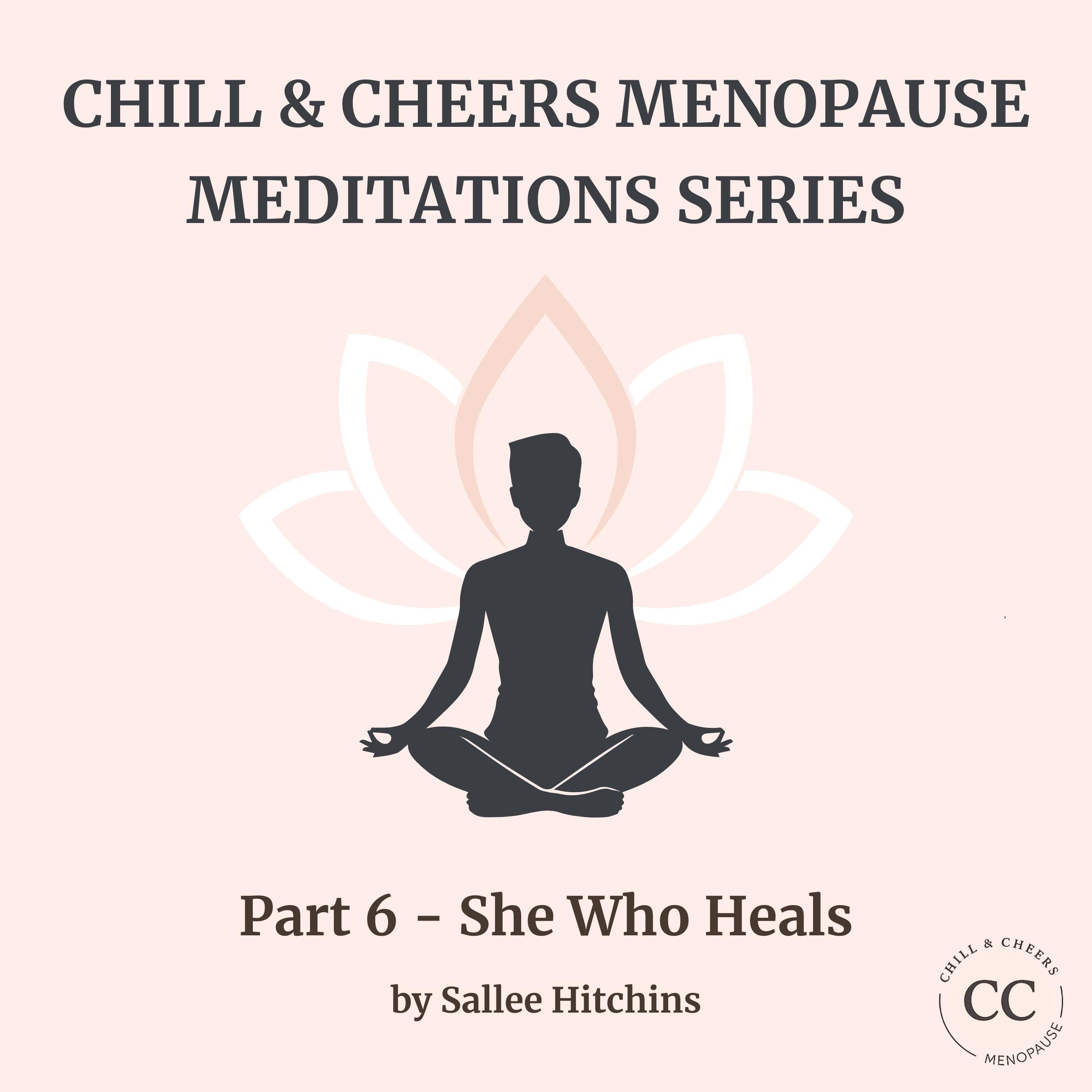 Chill &amp; Cheers Menopause Meditations Series - Part 6 - She Who Heals