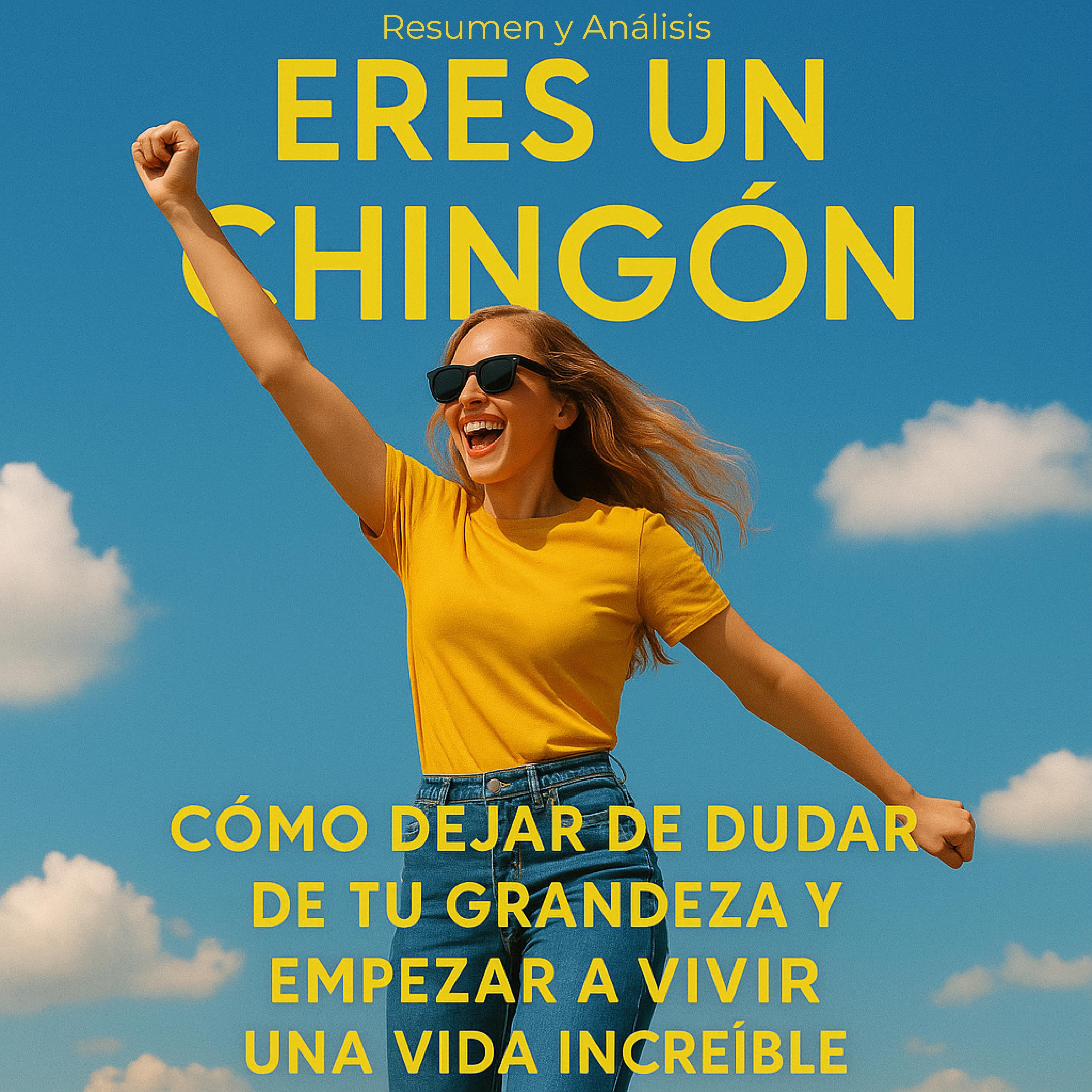 Eres un chingón: Cómo dejar de dudar de tu grandeza y empezar a vivir una vida increíble
