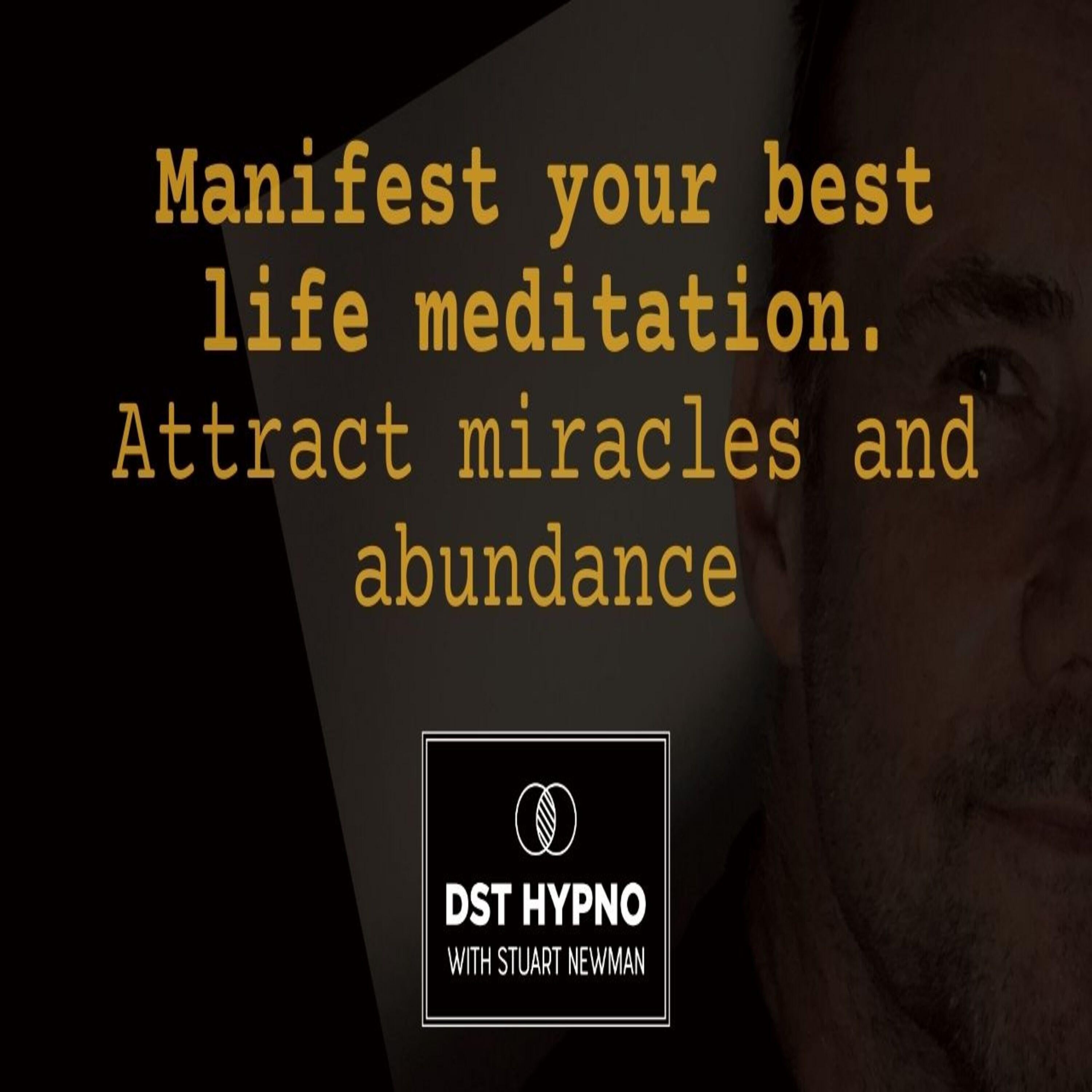 Manifest your best life meditation. Attract miracles and abundance - A guided meditation - DST Hypno with Stu Newman
