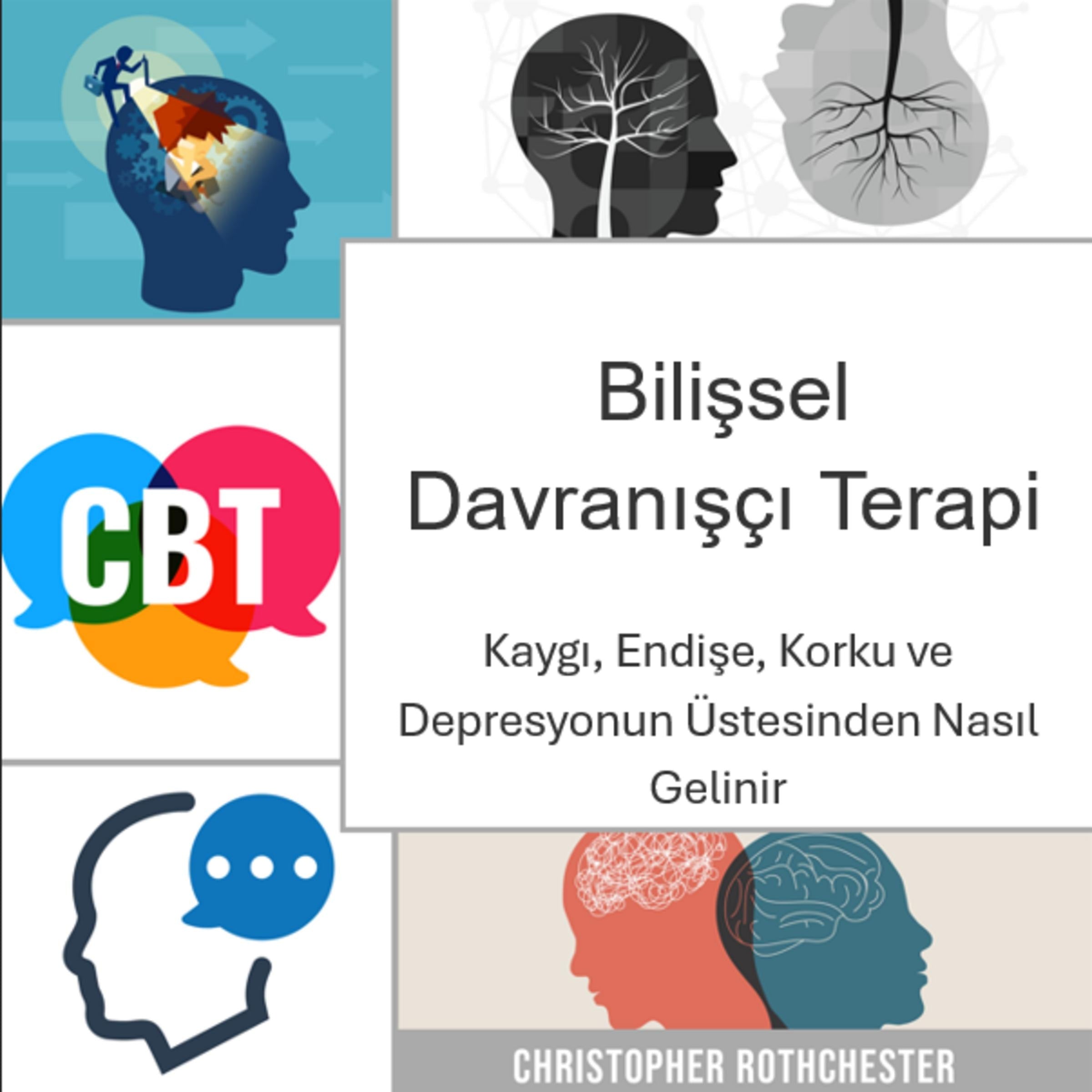 Bilişsel Davranışçı Terapi: Kaygı, endişe, korku ve depresyonun üstesinden nasıl gelinir
