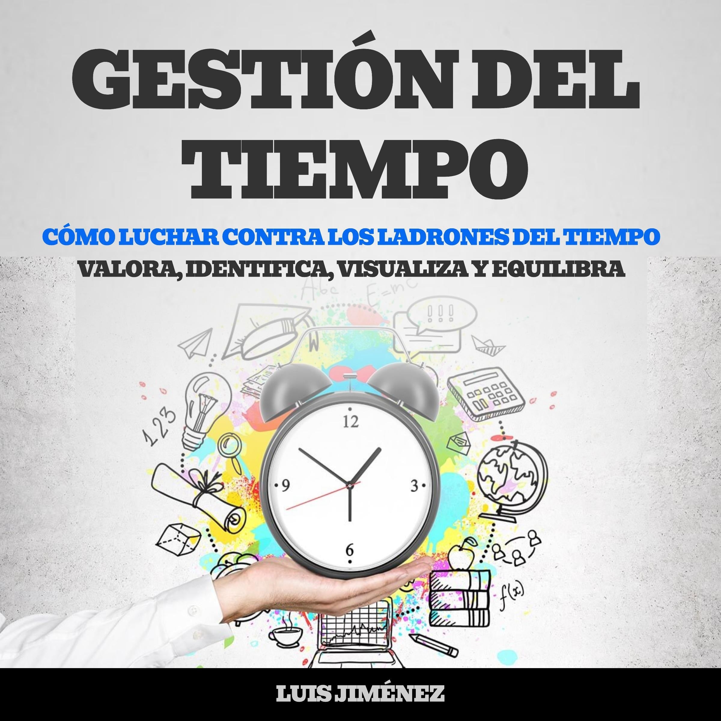 Gestión del tiempo: Cómo luchar contra los Ladrones del Tiempo (Valora, Identifica, Visualiza y Equilibra)
