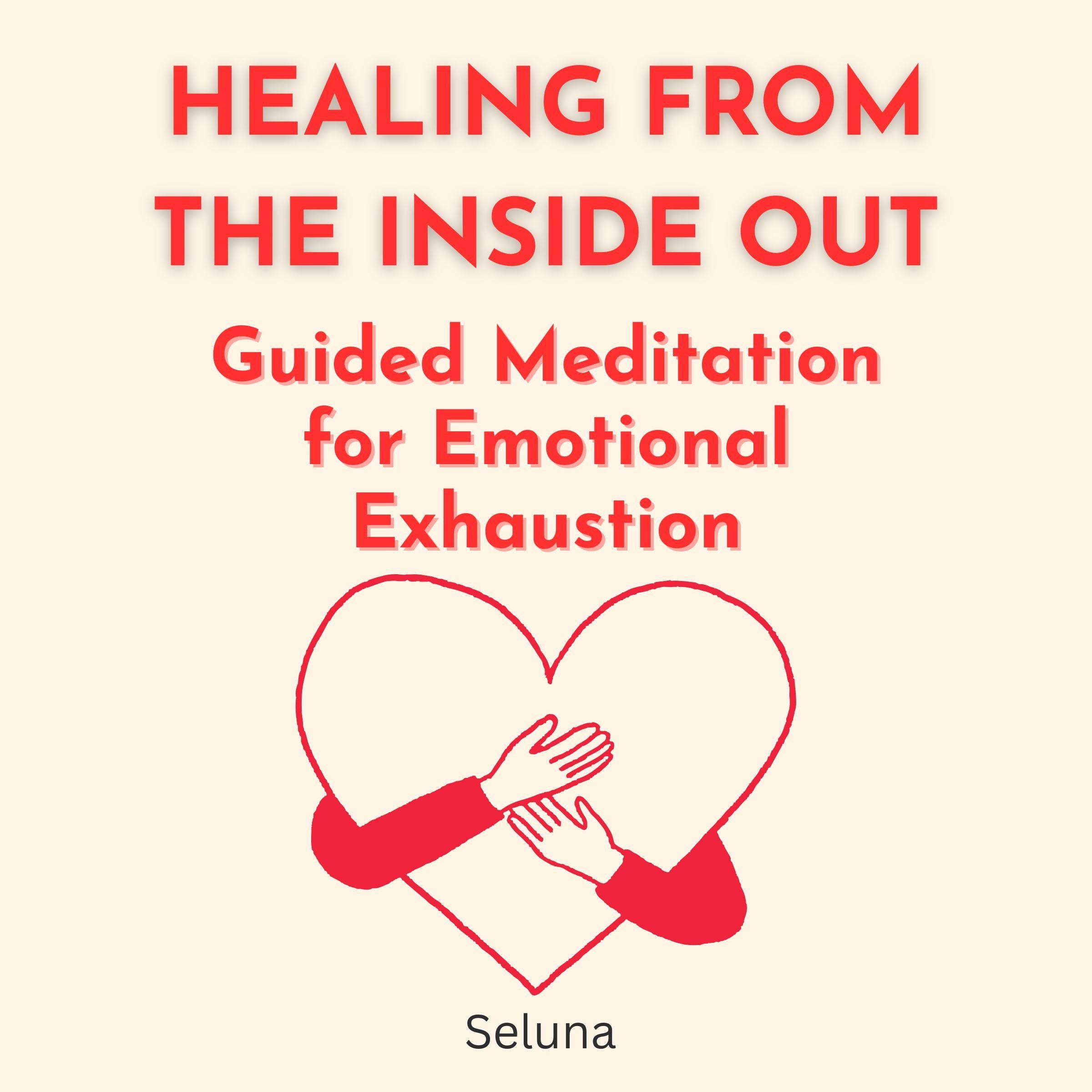 Healing From the Inside Out: Guided Meditation for Emotional Exhaustion