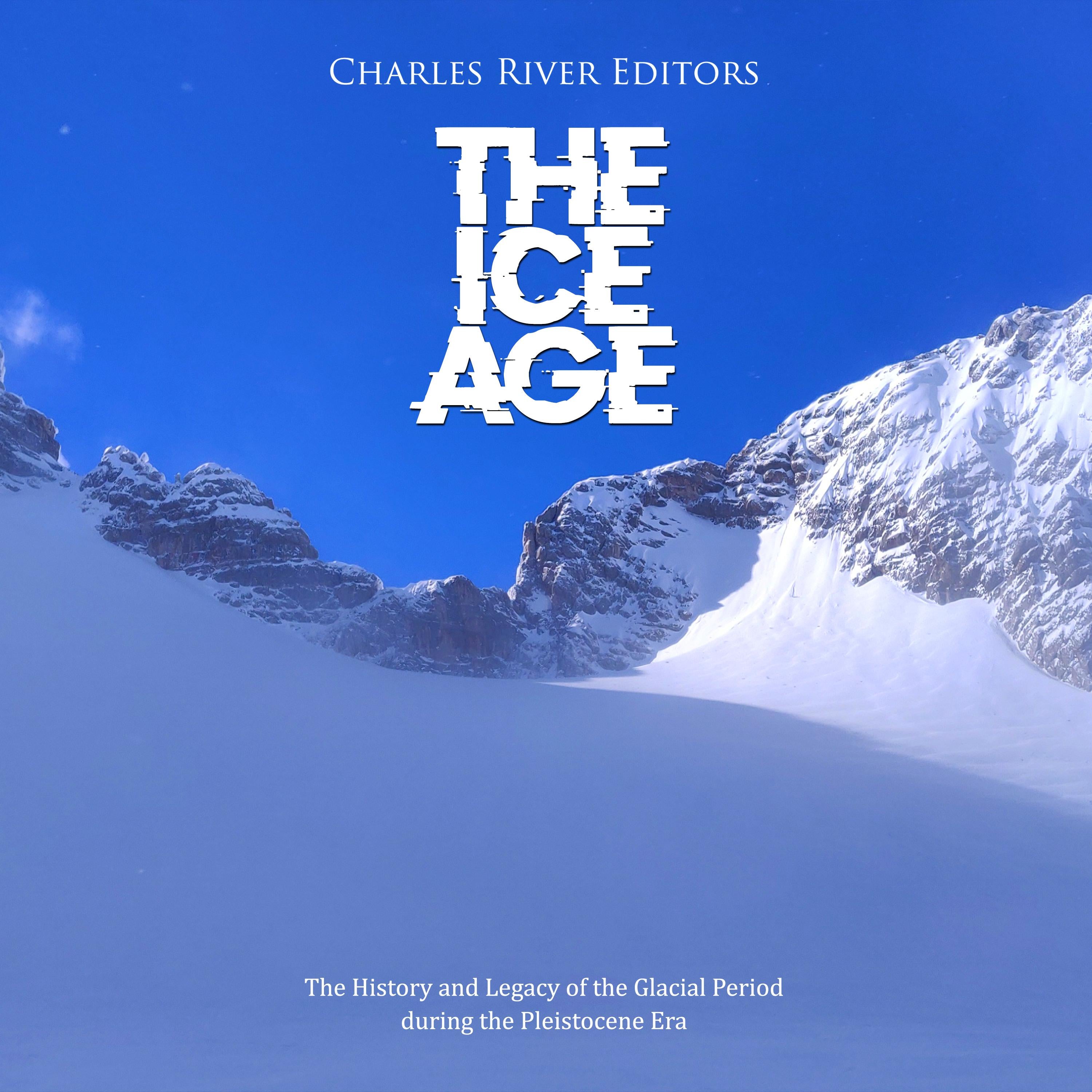 The Ice Age: The History and Legacy of the Glacial Period during the Pleistocene Era