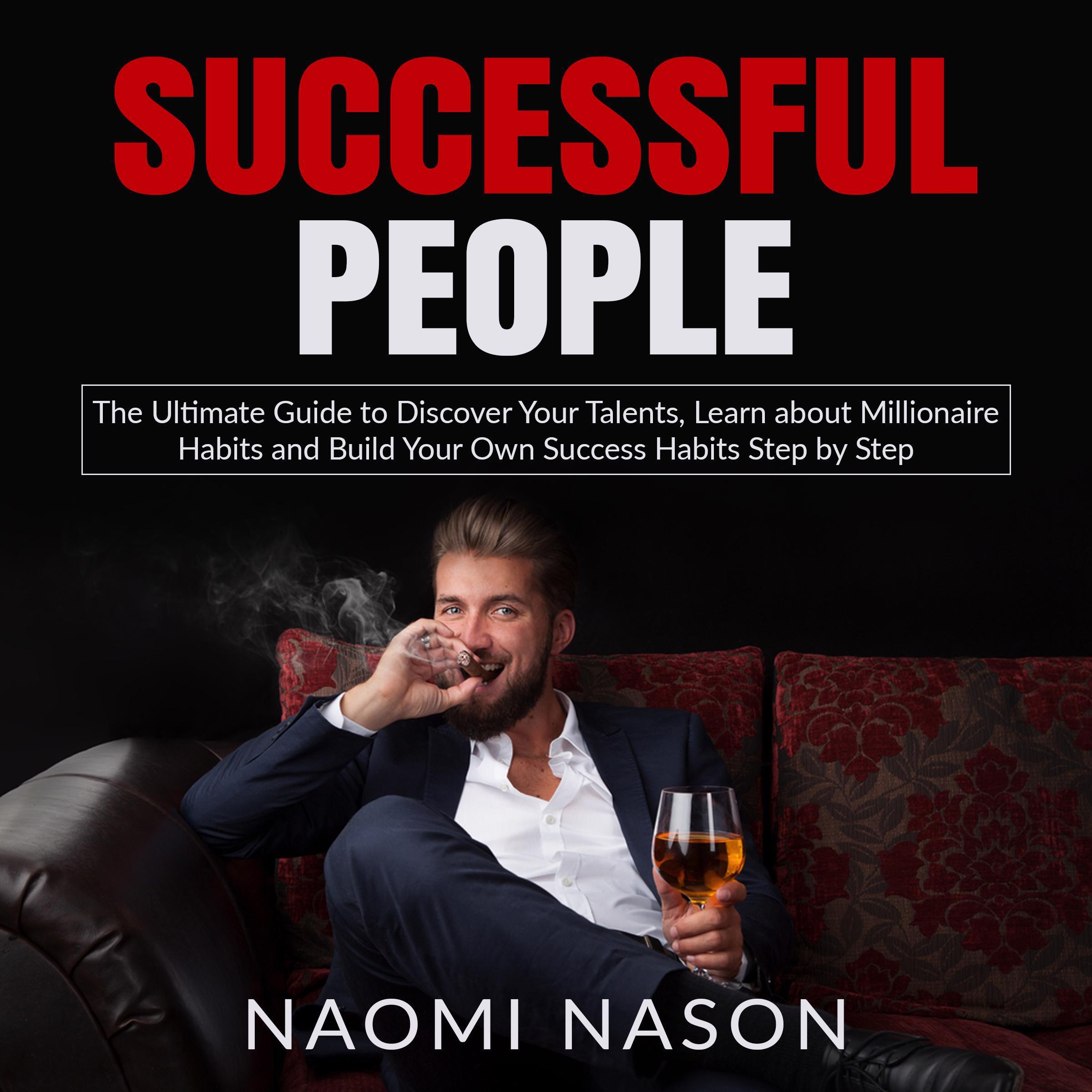 Successful People: The Ultimate Guide to Discover Your Talents, Learn about Millionaire Habits and Build Your Own Success Habits Step by Step