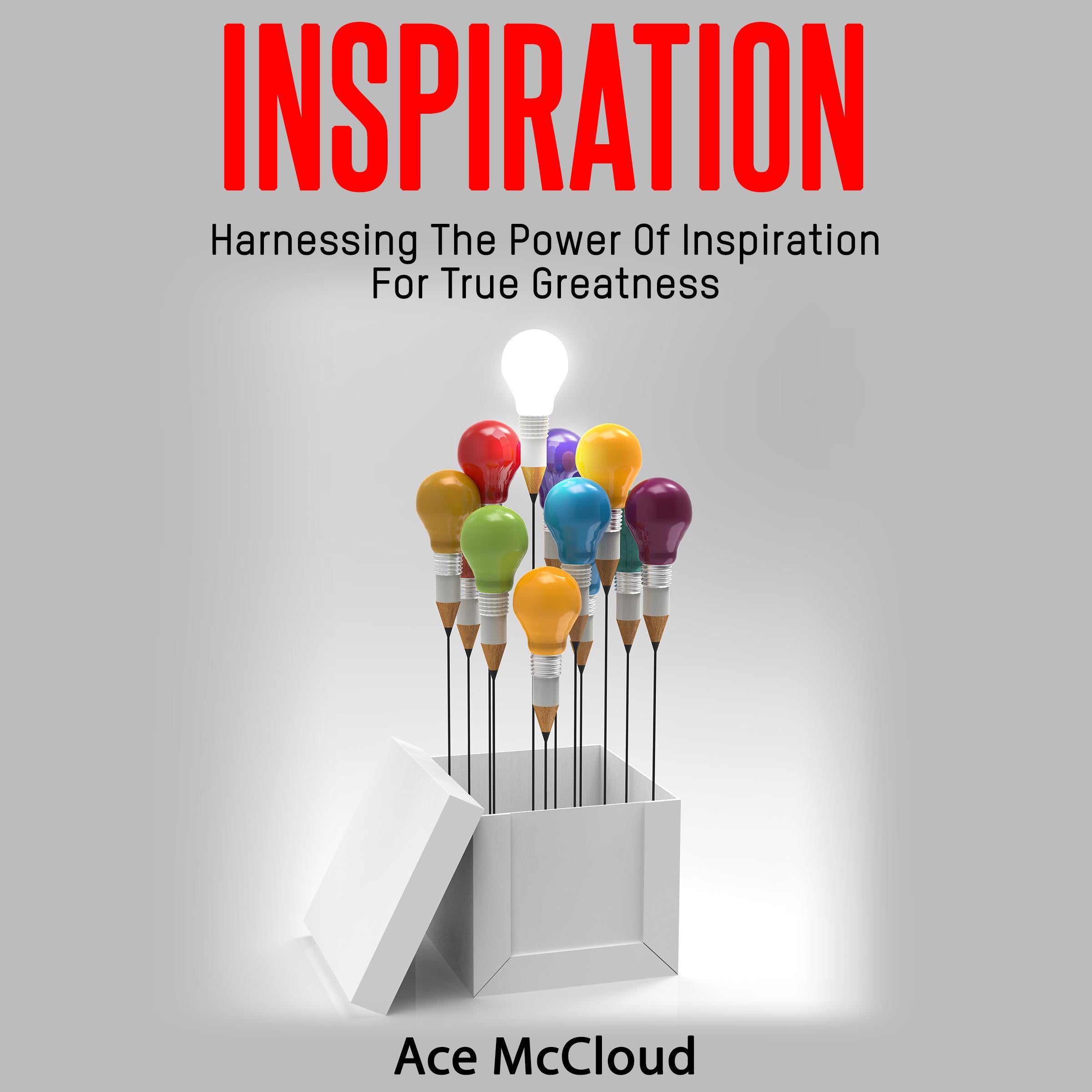 Inspiration: Harnessing The Power Of Inspiration For True Greatness