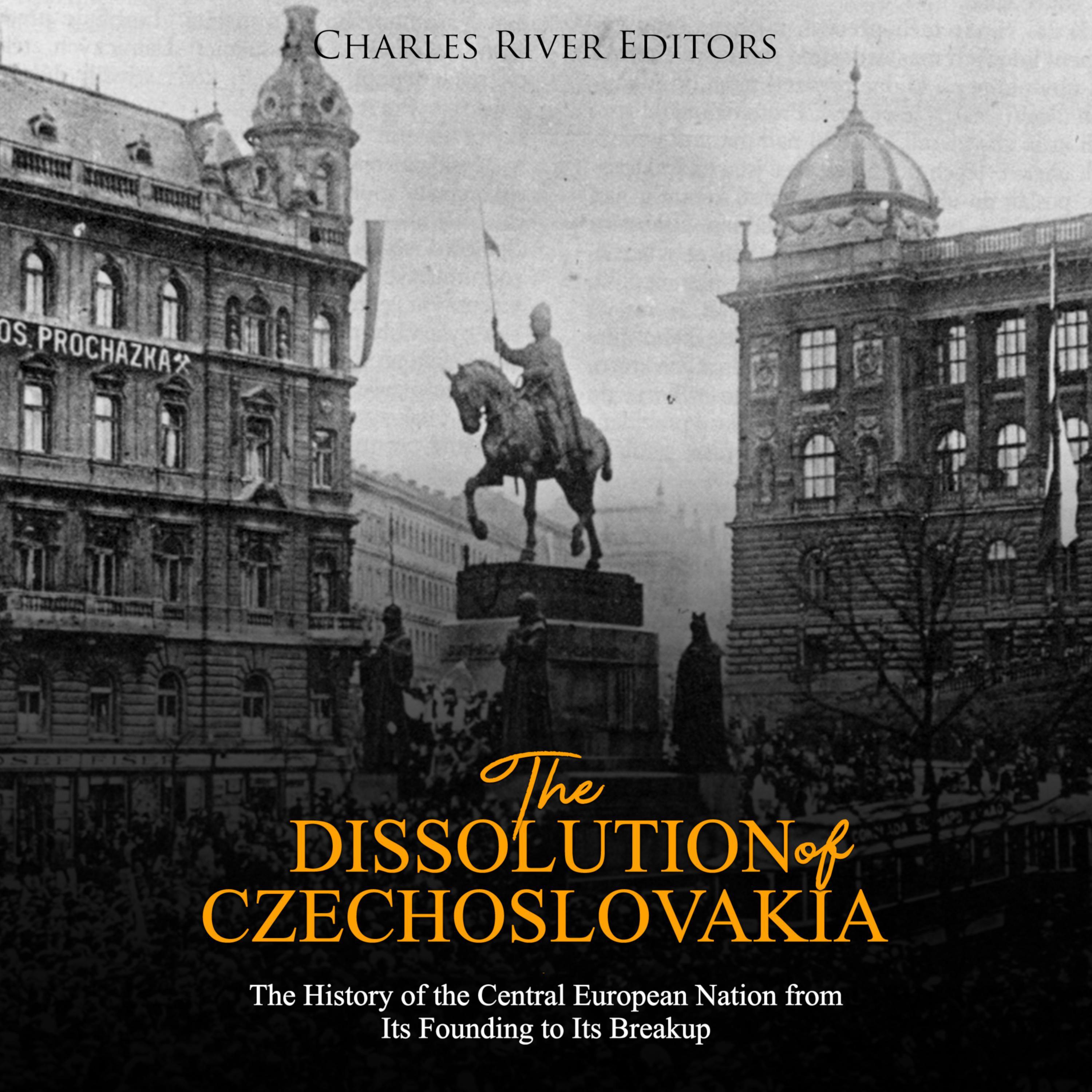 The Dissolution of Czechoslovakia: The History of the Central European Nation from Its Founding to Its Breakup