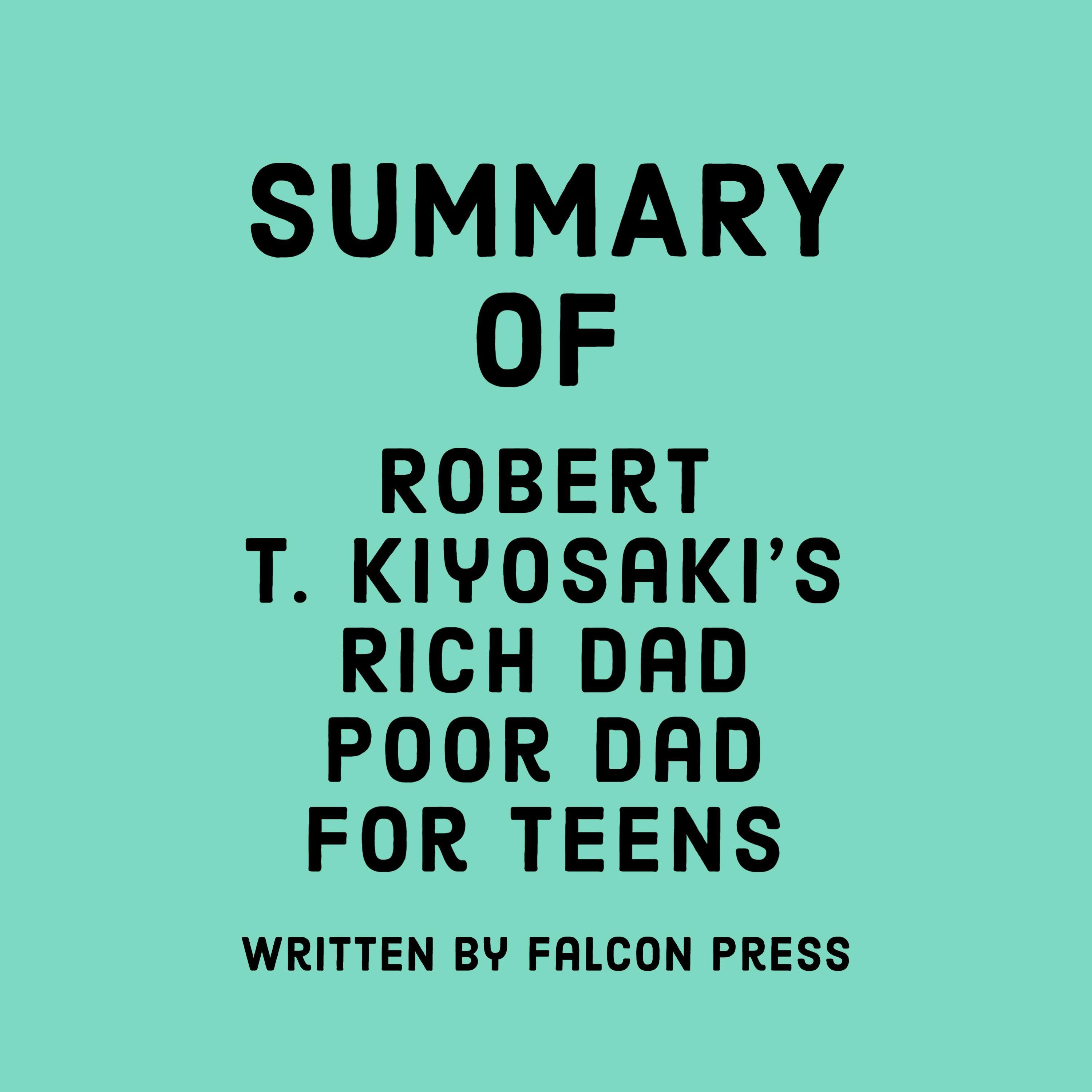 Summary of Robert T. Kiyosaki's Rich Dad Poor Dad for Teens