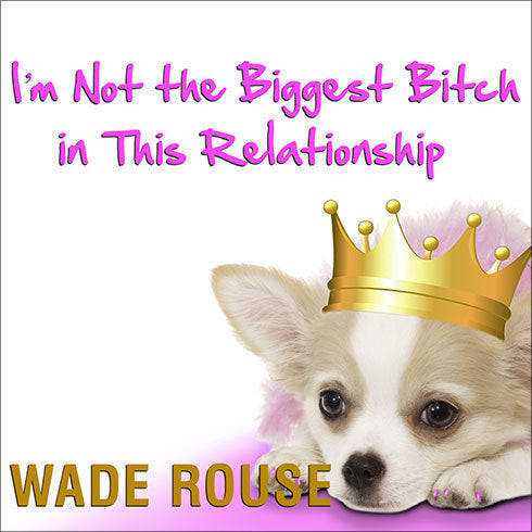 I'm Not the Biggest Bitch in This Relationship