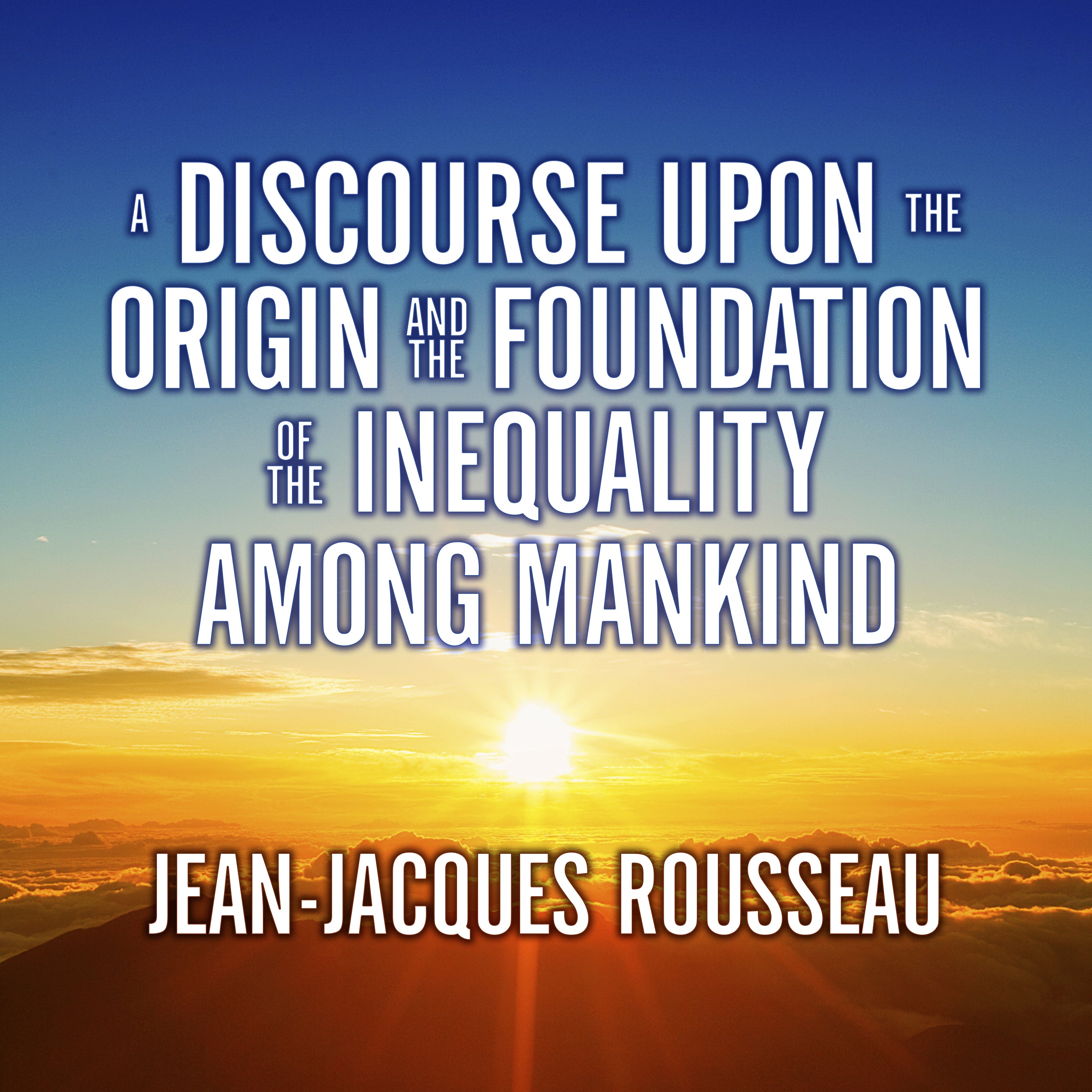 A Discourse Upon the Origin and the Foundation the Inequality Among Mankind