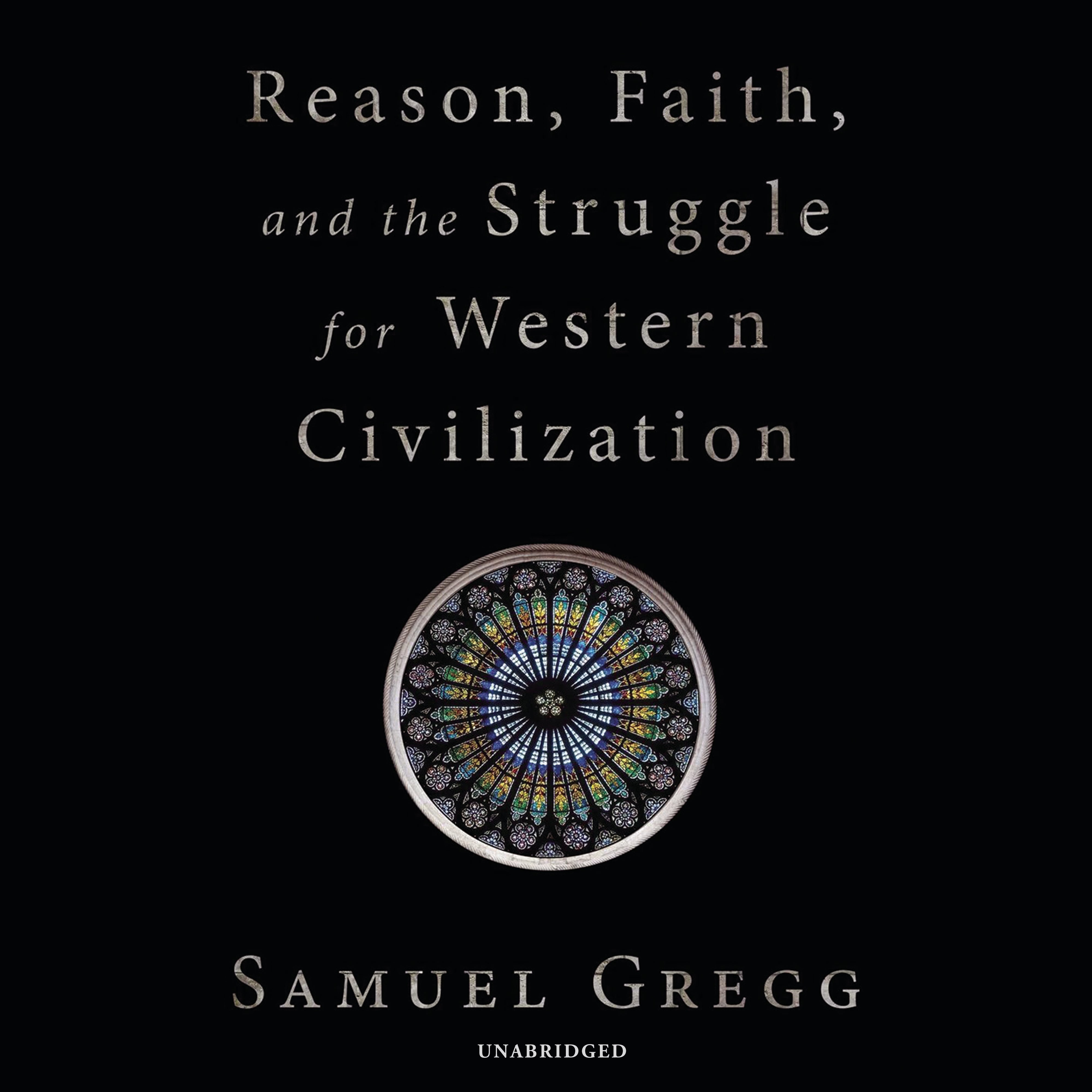 Reason, Faith, and the Struggle for Western Civilization