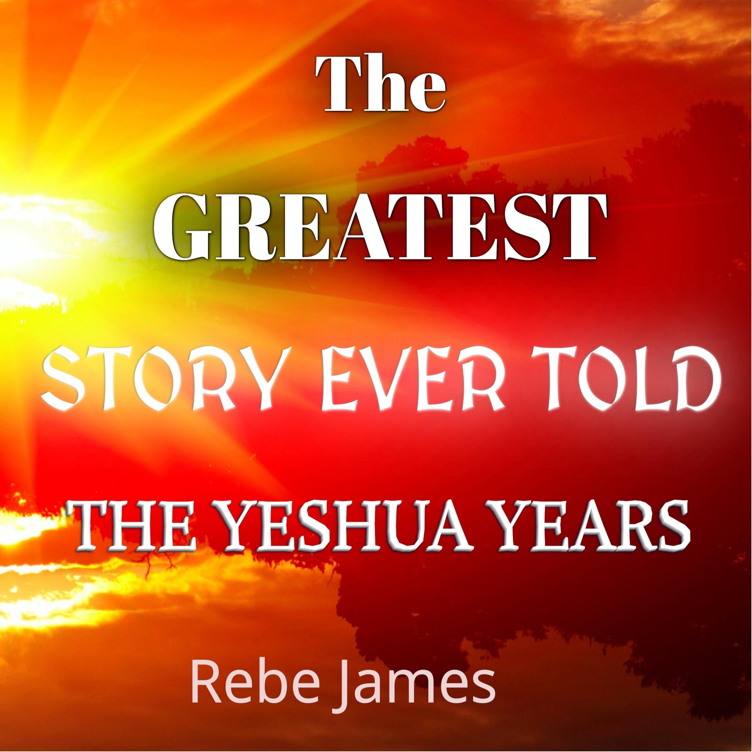 The Greatest Story Ever Told - The Yeshua Years