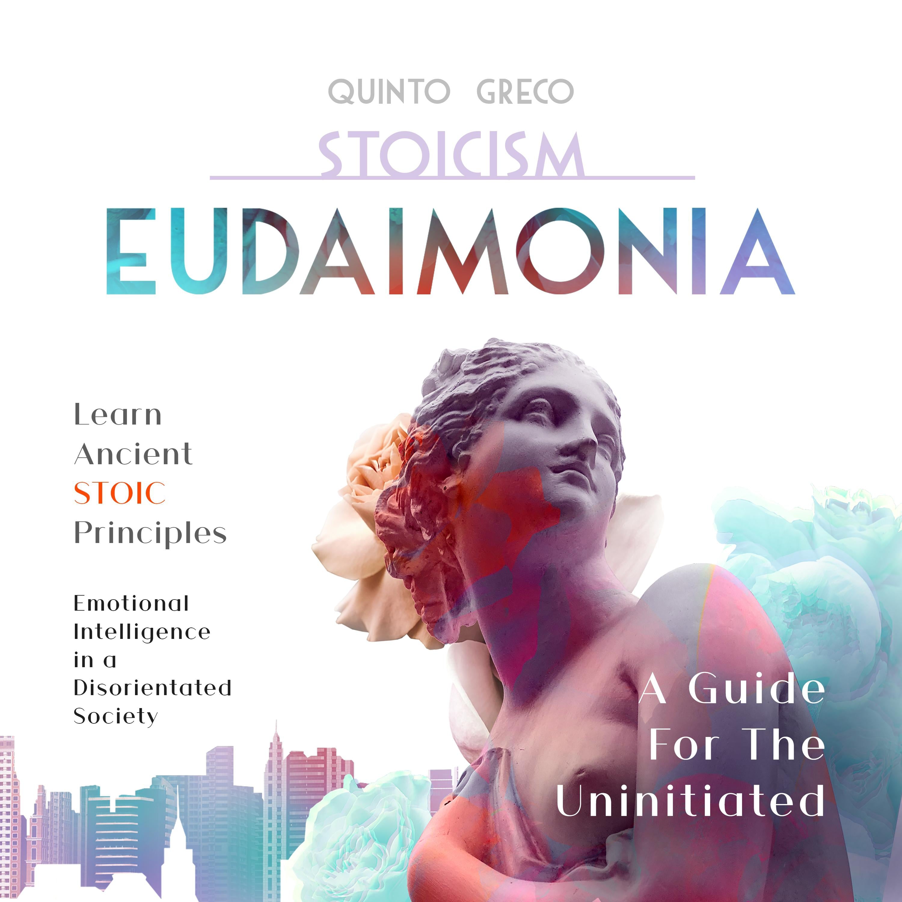 STOICISM - EUDAIMONIA: A Guide For The Uninitiated