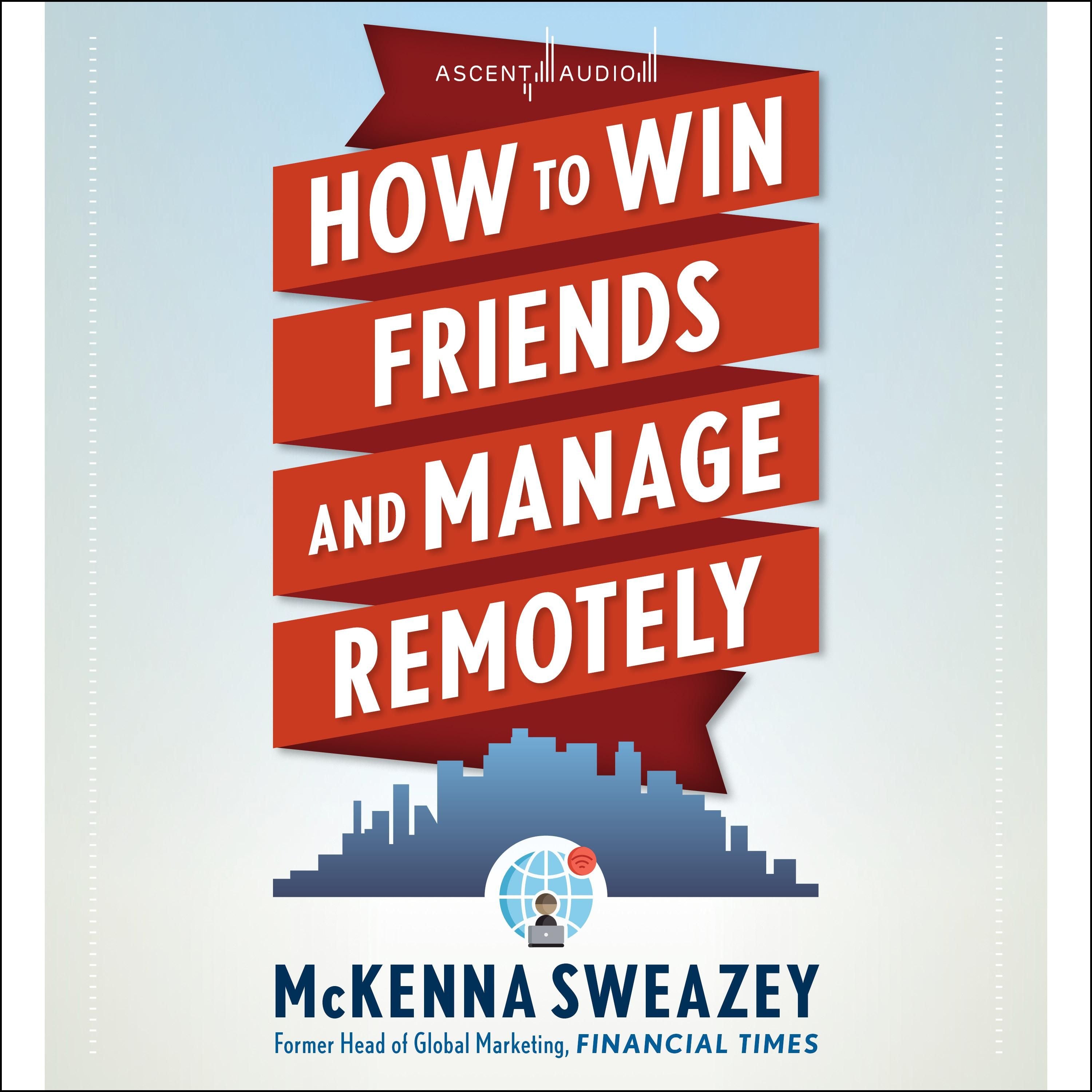 How to Win Friends and Manage Remotely