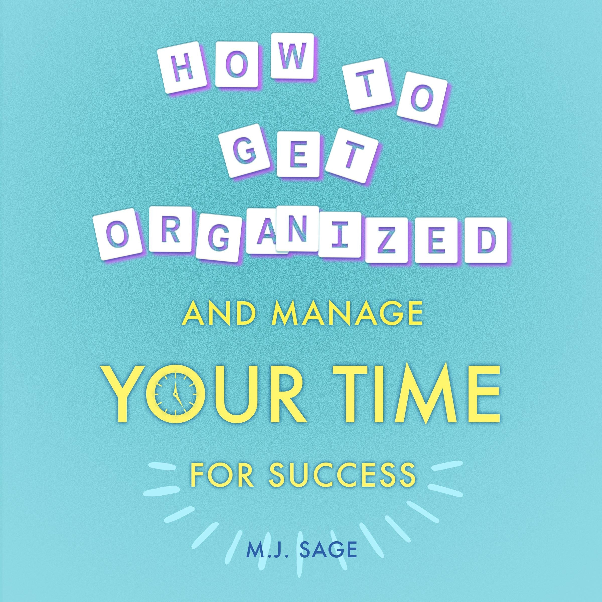 How To Get Organized and Manage Your Time For Success