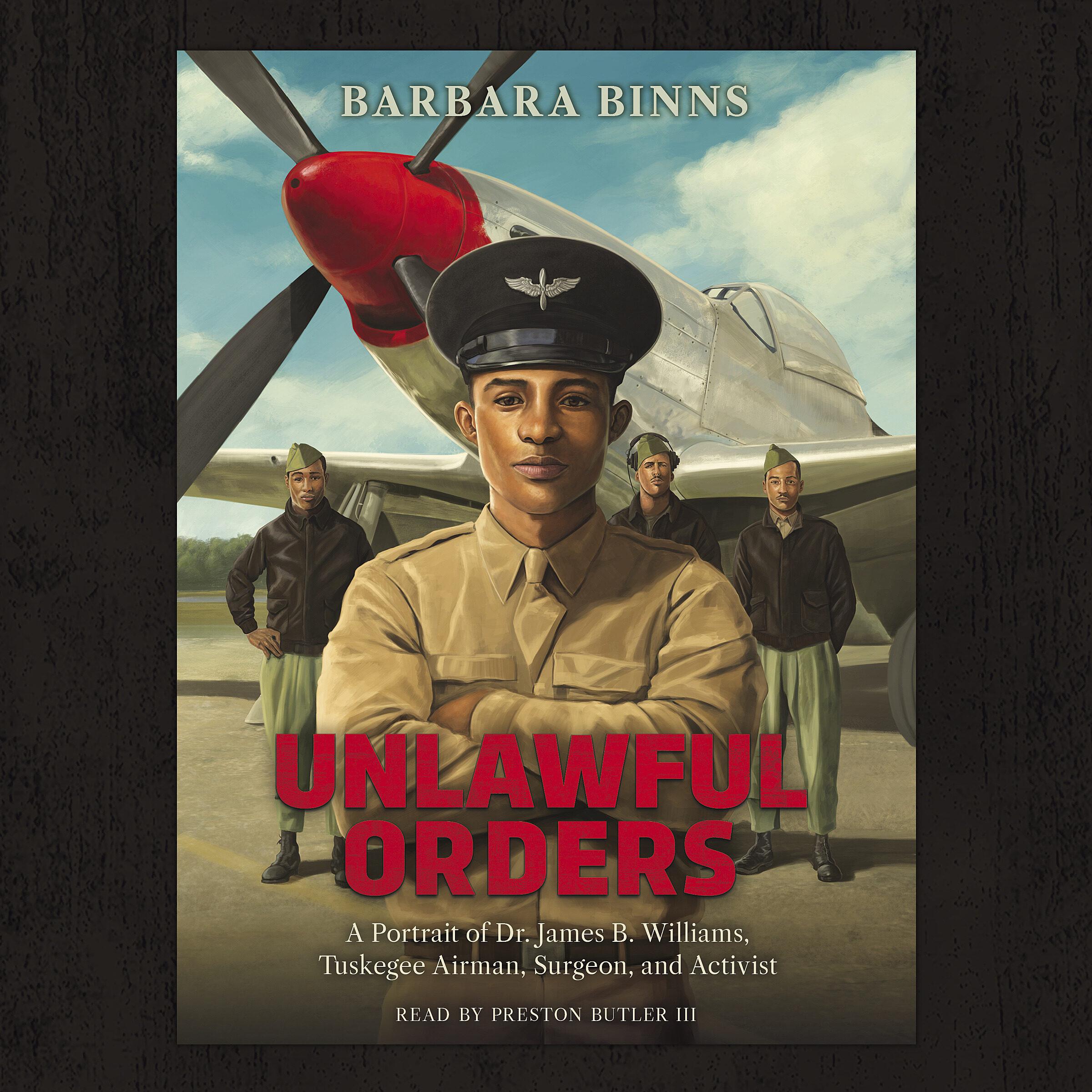 Unlawful Orders: A Portrait of Dr. James B. Williams, Tuskegee Airman, Surgeon, and Activist (Scholastic Focus)