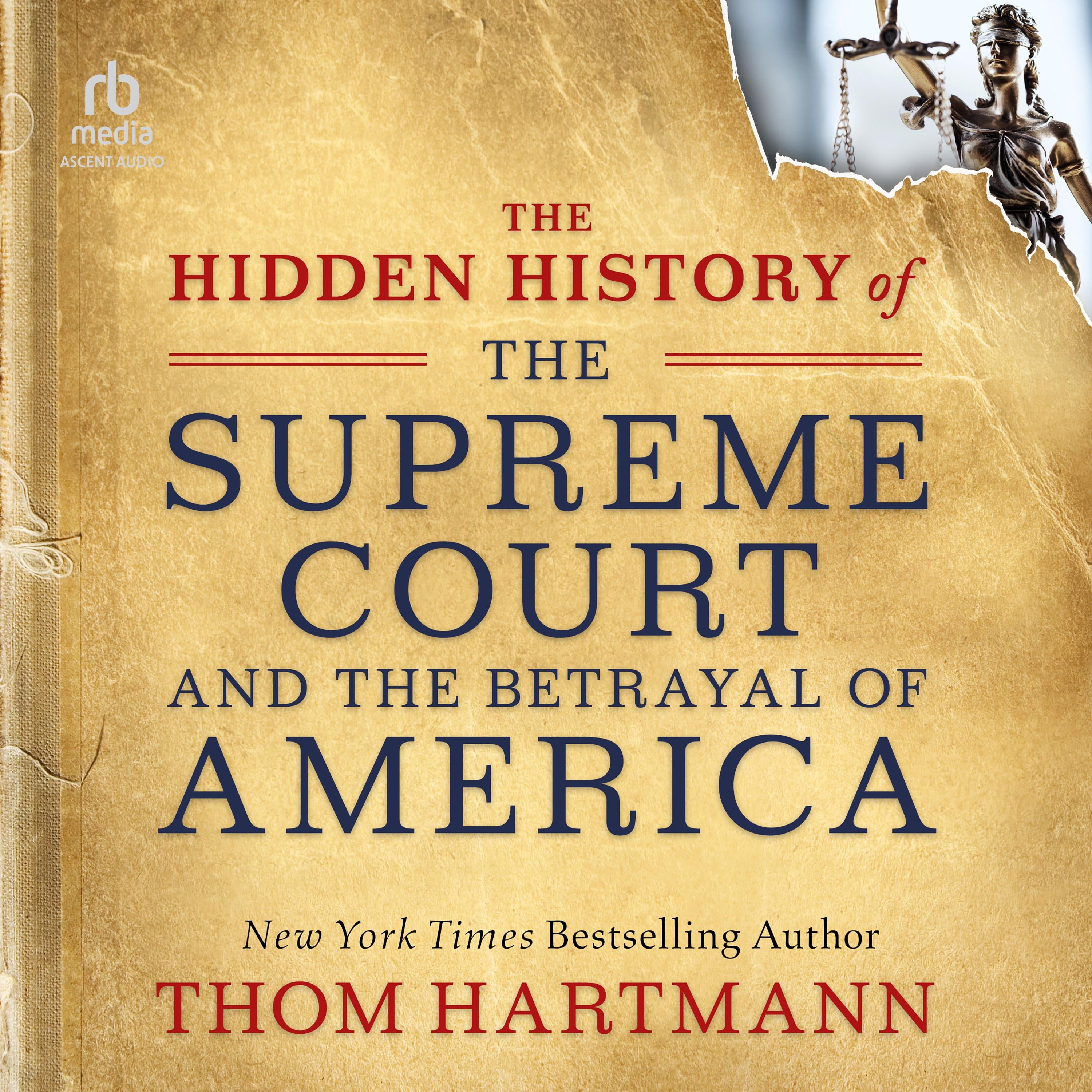The Hidden History of the Supreme Court and the Betrayal of America