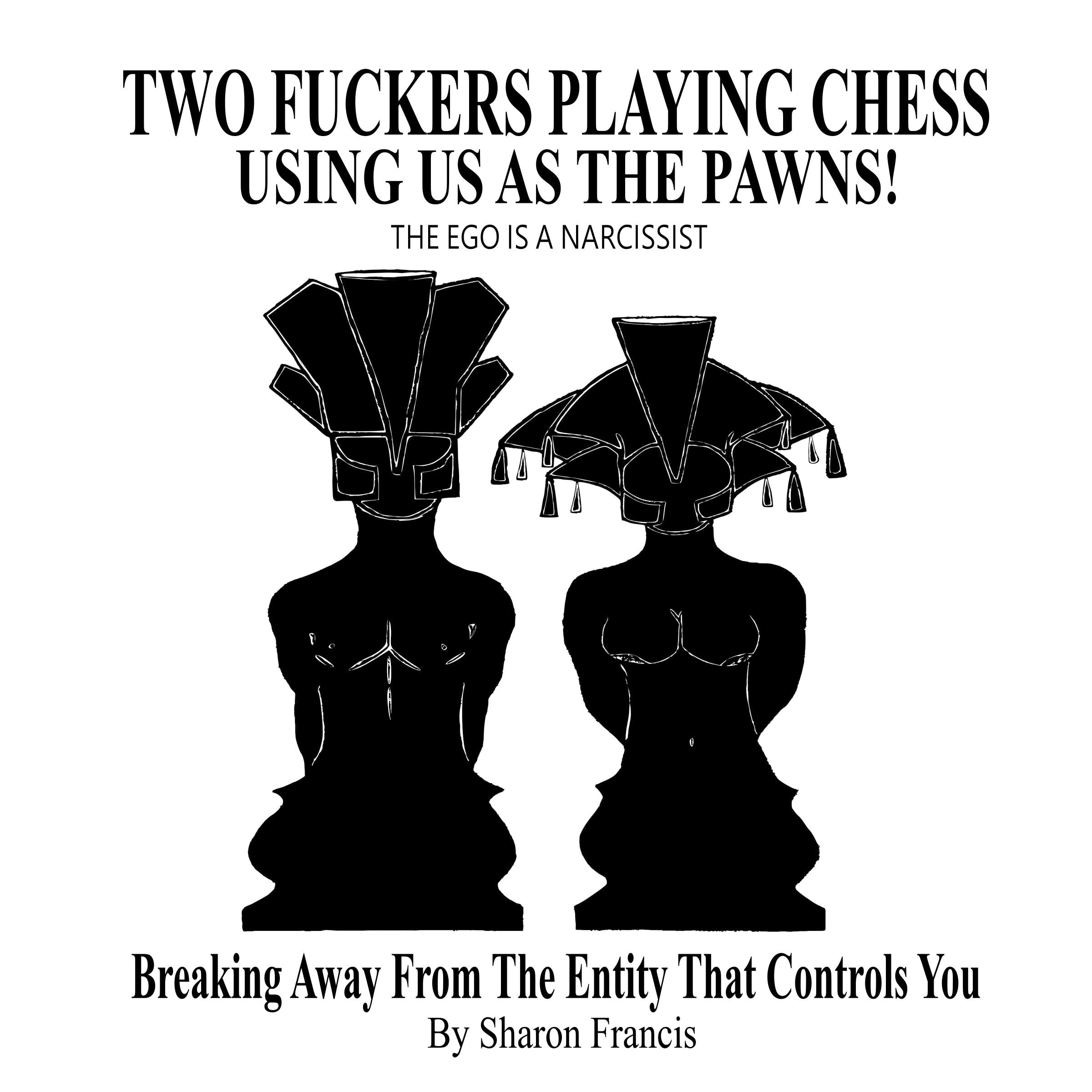 TWO FUCKERS PLAYING CHESS USING US AS THE PAWNS! The Ego Is A Narcissist