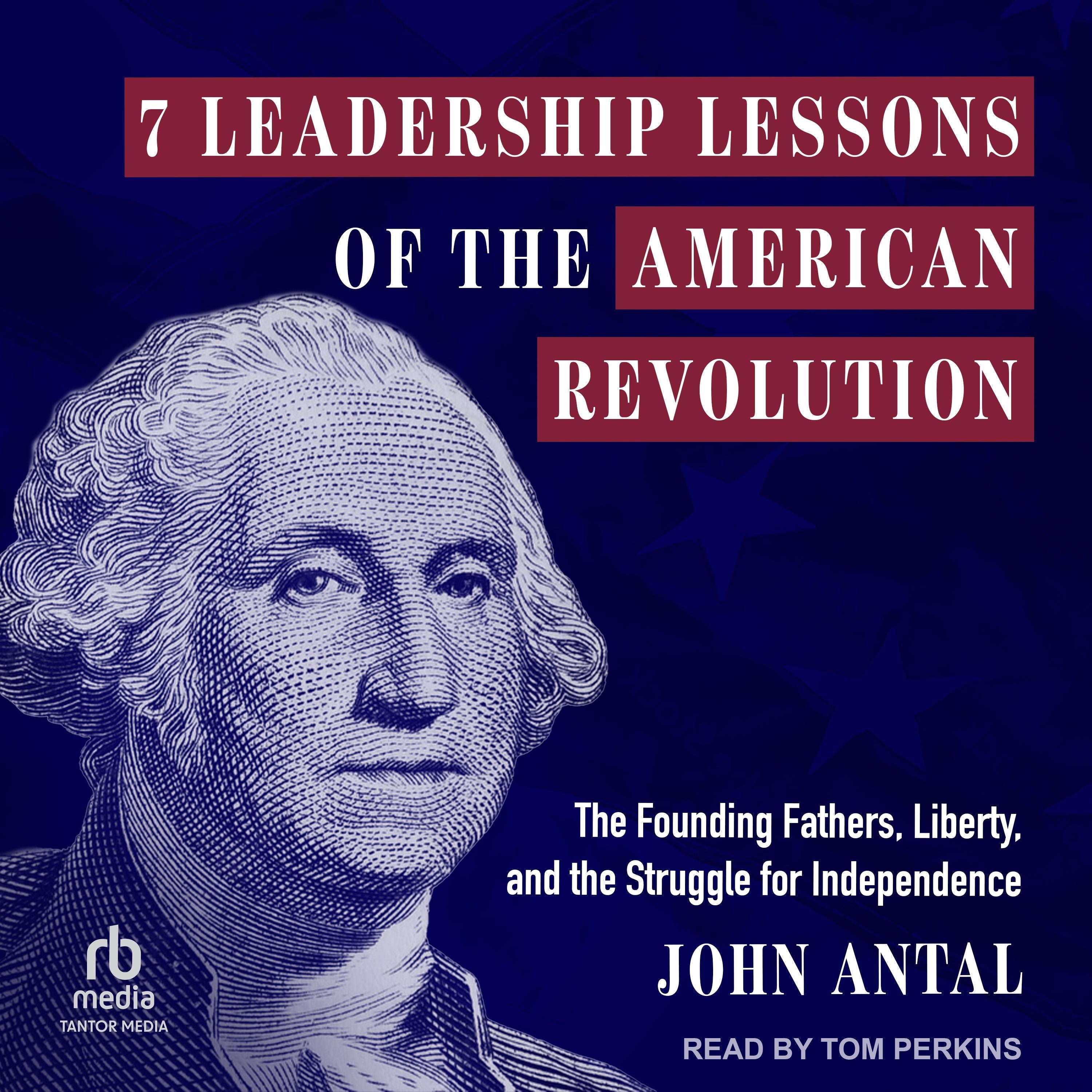 7 Leadership Lessons of the American Revolution