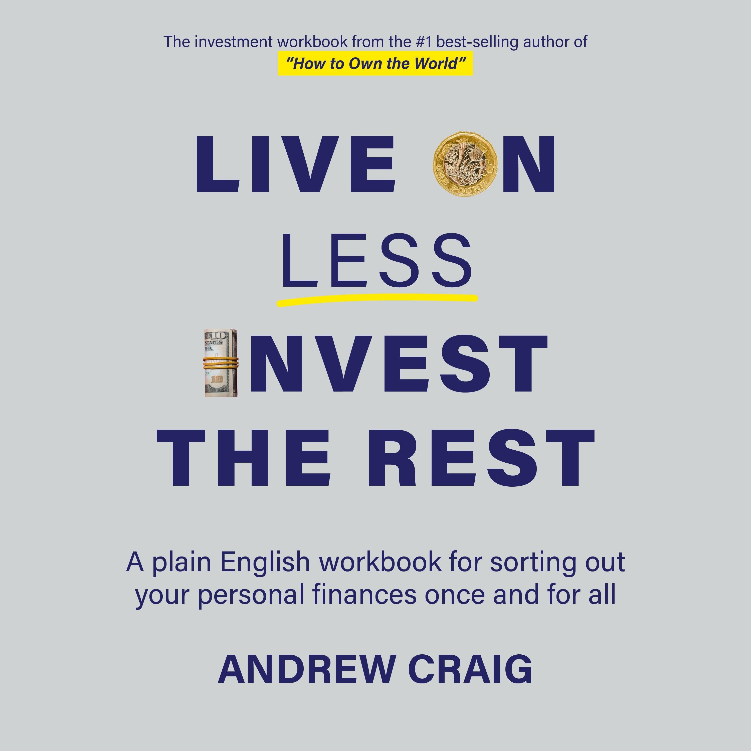 Live on Less, Invest the Rest: A plain English workbook for sorting out your personal finances once and for all
