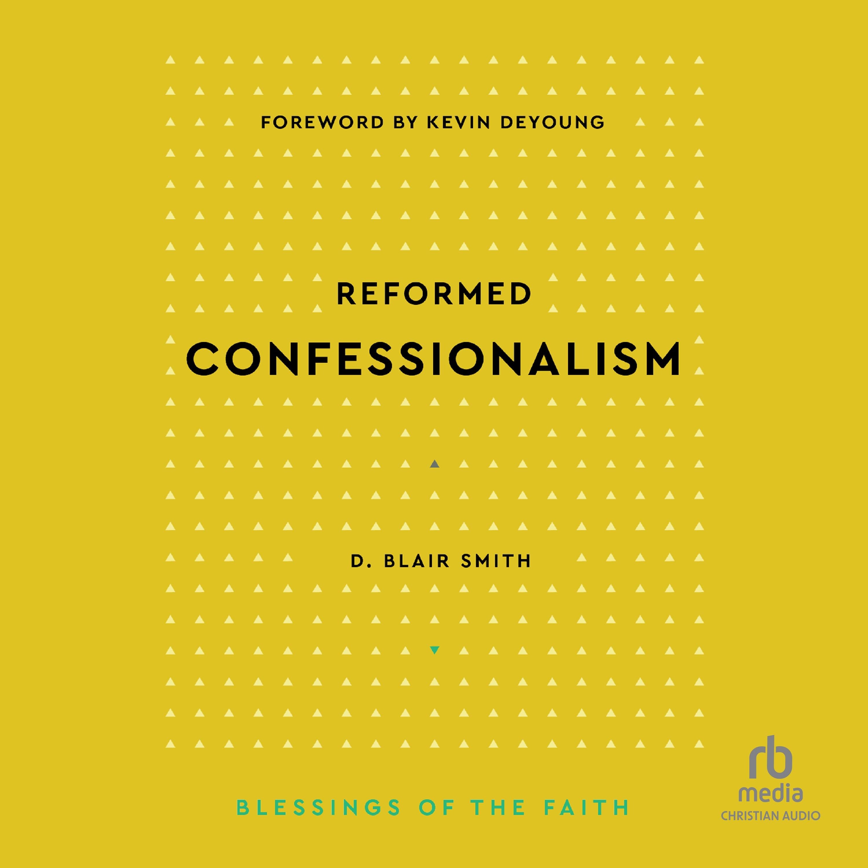 Reformed Confessionalism (Blessings of the Faith)