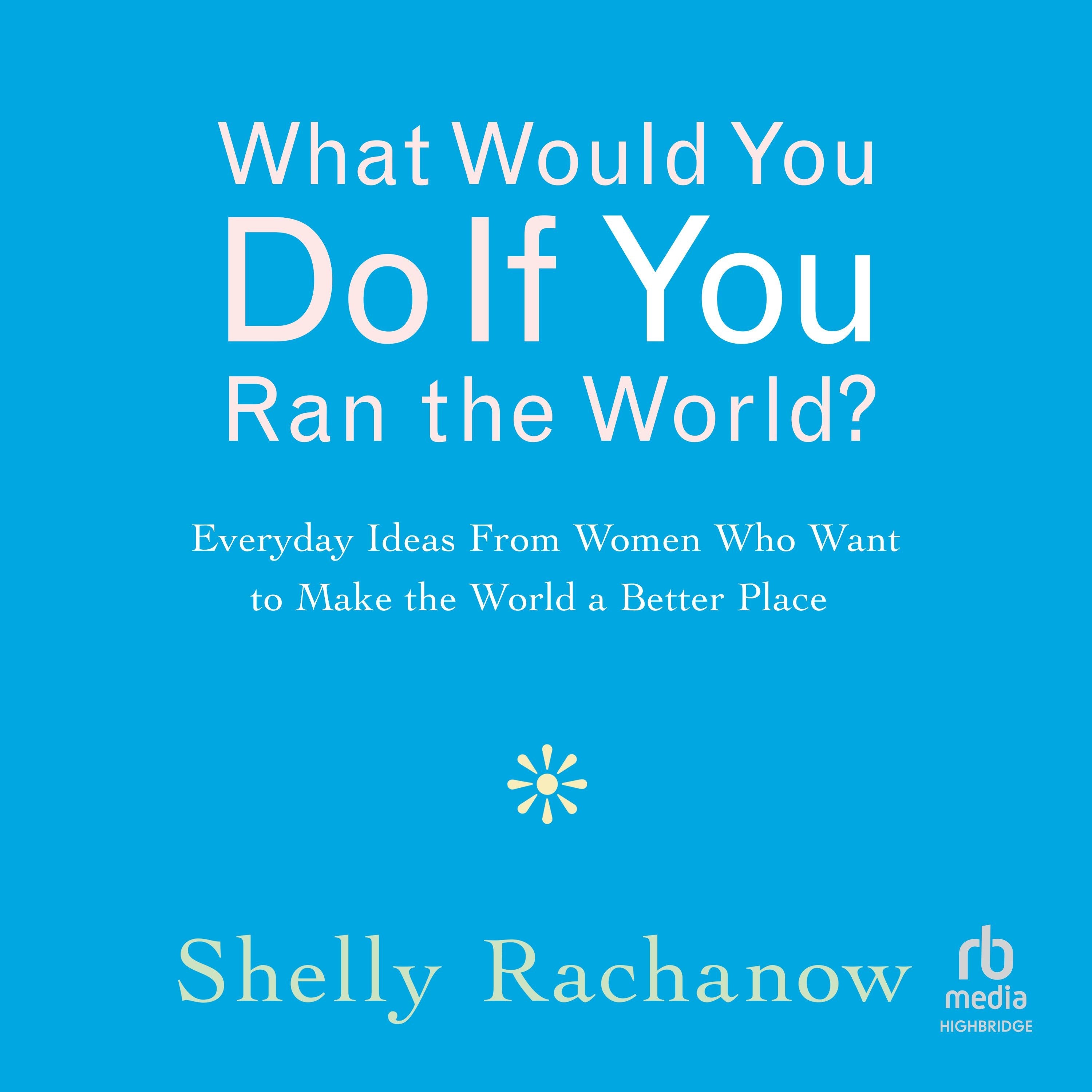 What Would You Do If You Ran the World?