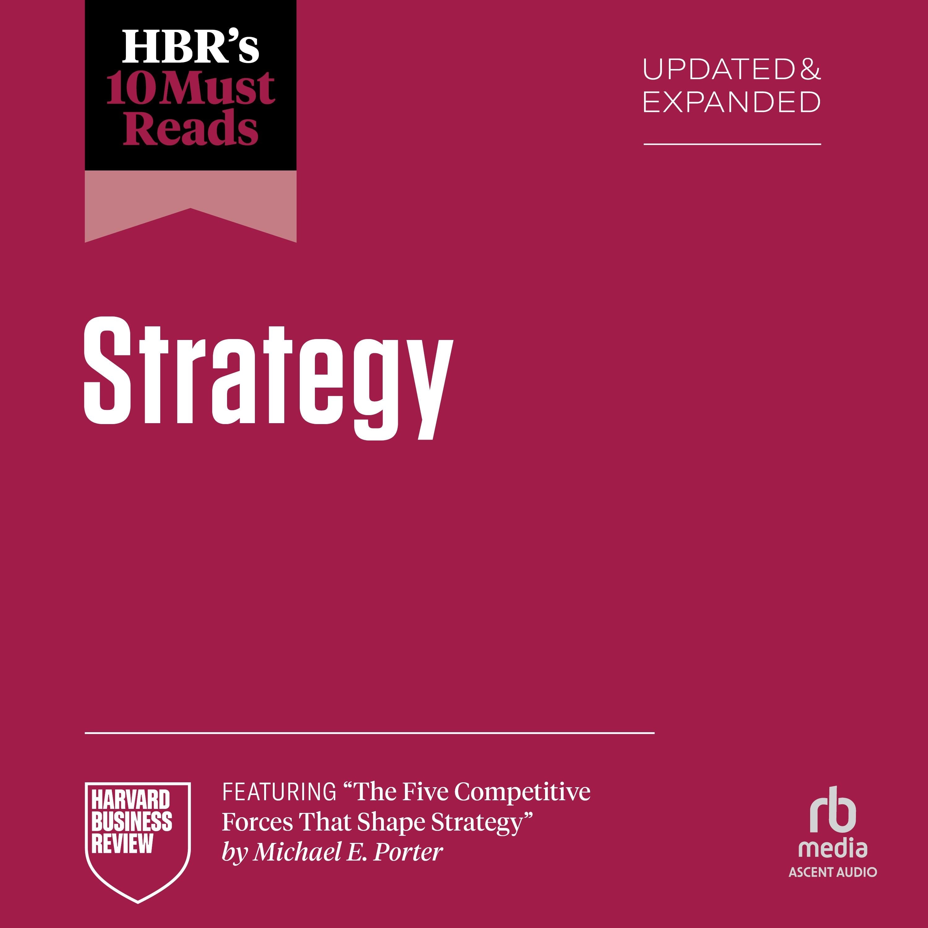 HBR's 10 Must Reads on Strategy, Updated and Expanded (featuring "The Five Competitive Forces That Shape Strategy" by Michael E. Porter)