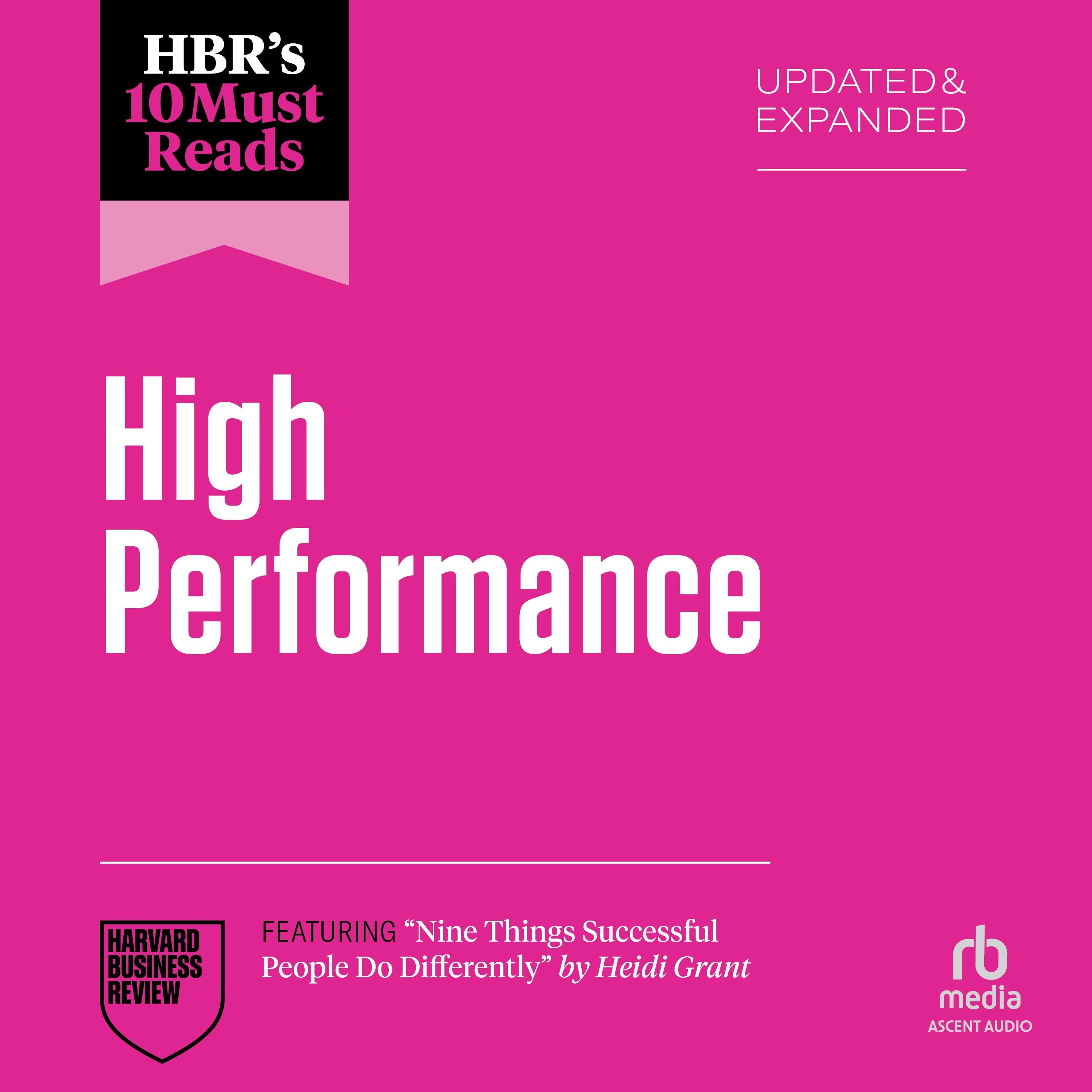 HBR's 10 Must Reads on High Performance, Updated and Expanded (featuring "Nine Things Successful People Do Differently" by Heidi Grant)