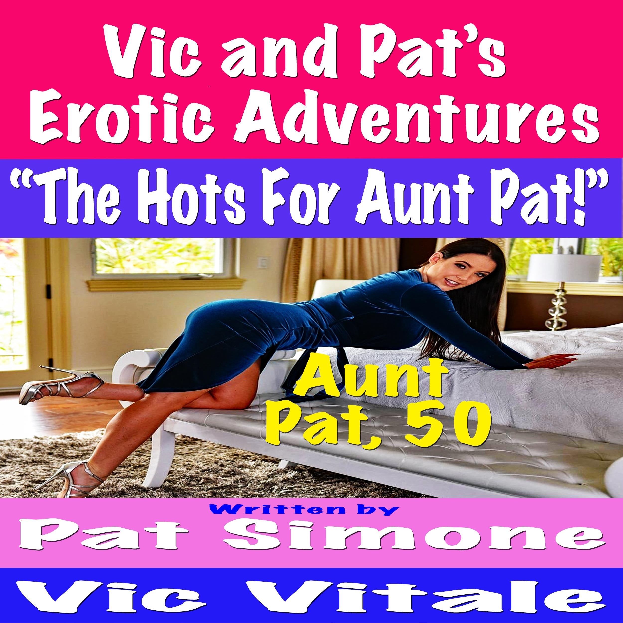 Vic and Pat’s   Erotic Adventures     “The Hots For Aunt Pat!”