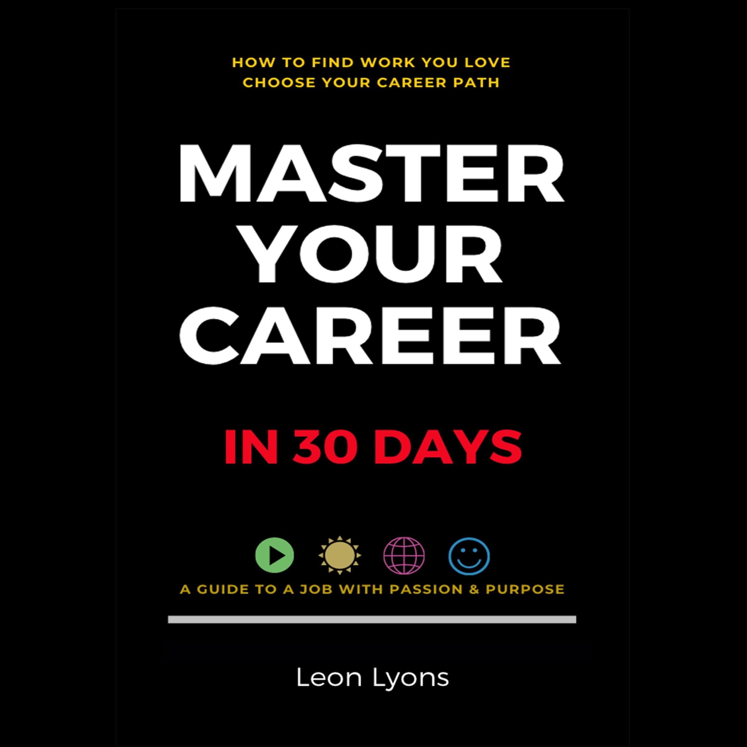 How To Find Work You Love: Choose Your Career Path, Master Your Career in 30 Days, Find a Job with Passion and Purpose in Your Life