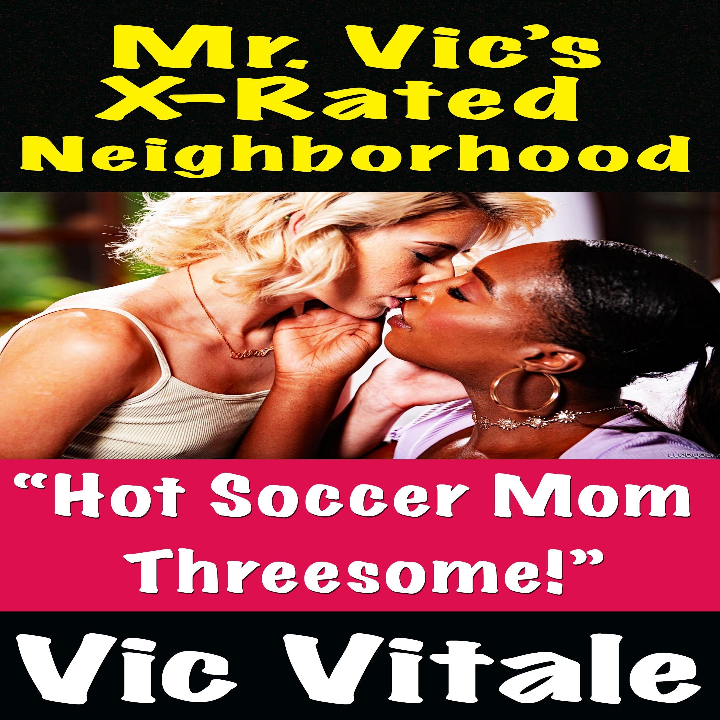 Mr. Vic’s  X-Rated Neighborhood  “Hot Soccer Mom  Threesome!”