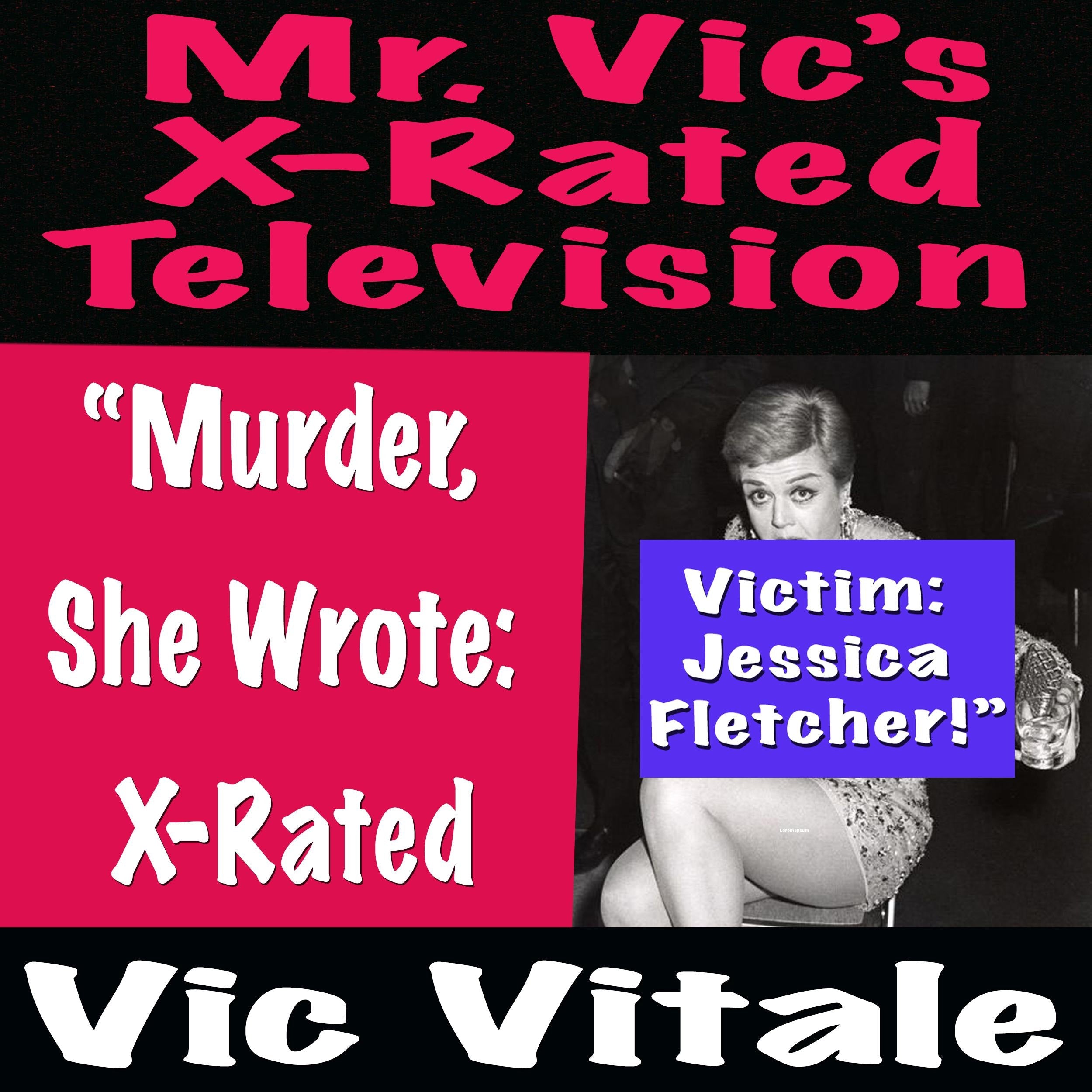 Mr. Vic’s X-Rated Television:   “Murder,  She Wrote:  X-Rated  Victim:  Jessica  Fletcher!”