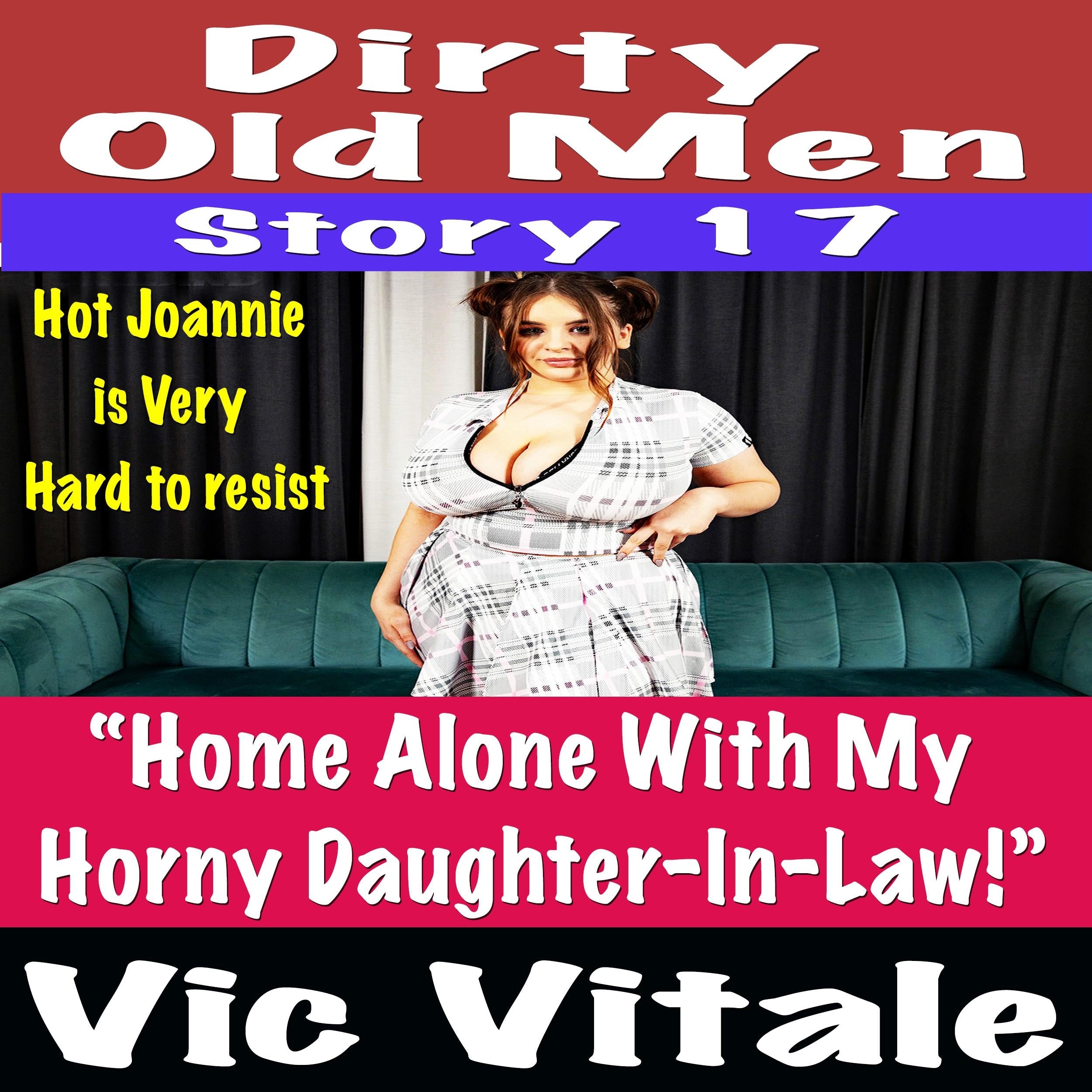Dirty Old Men Story 17 “Home Alone With My  Horny Daughter-In-Law!”