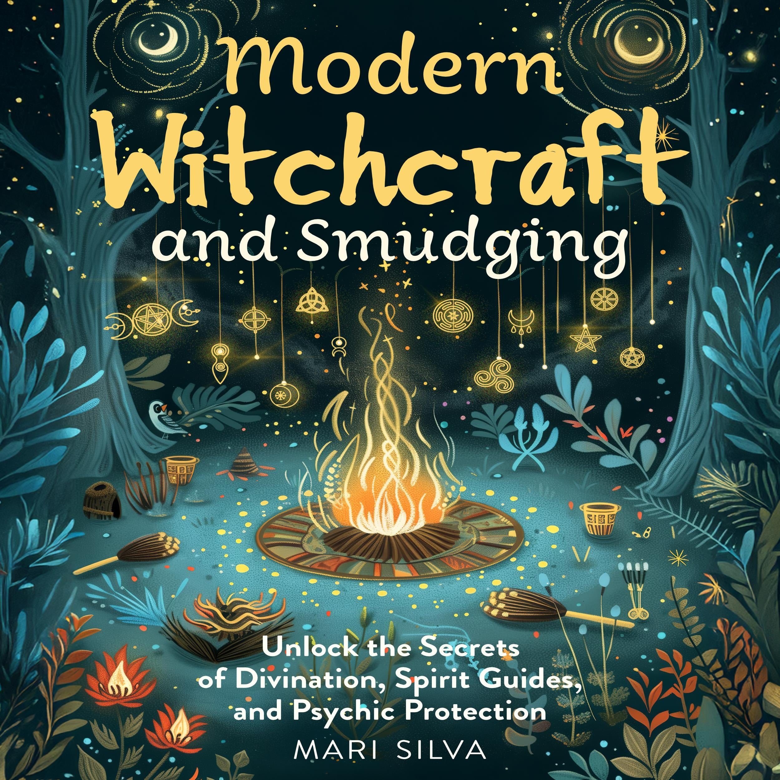Modern Witchcraft and Smudging: Unlock the Secrets of Divination, Spirit Guides, and Psychic Protection