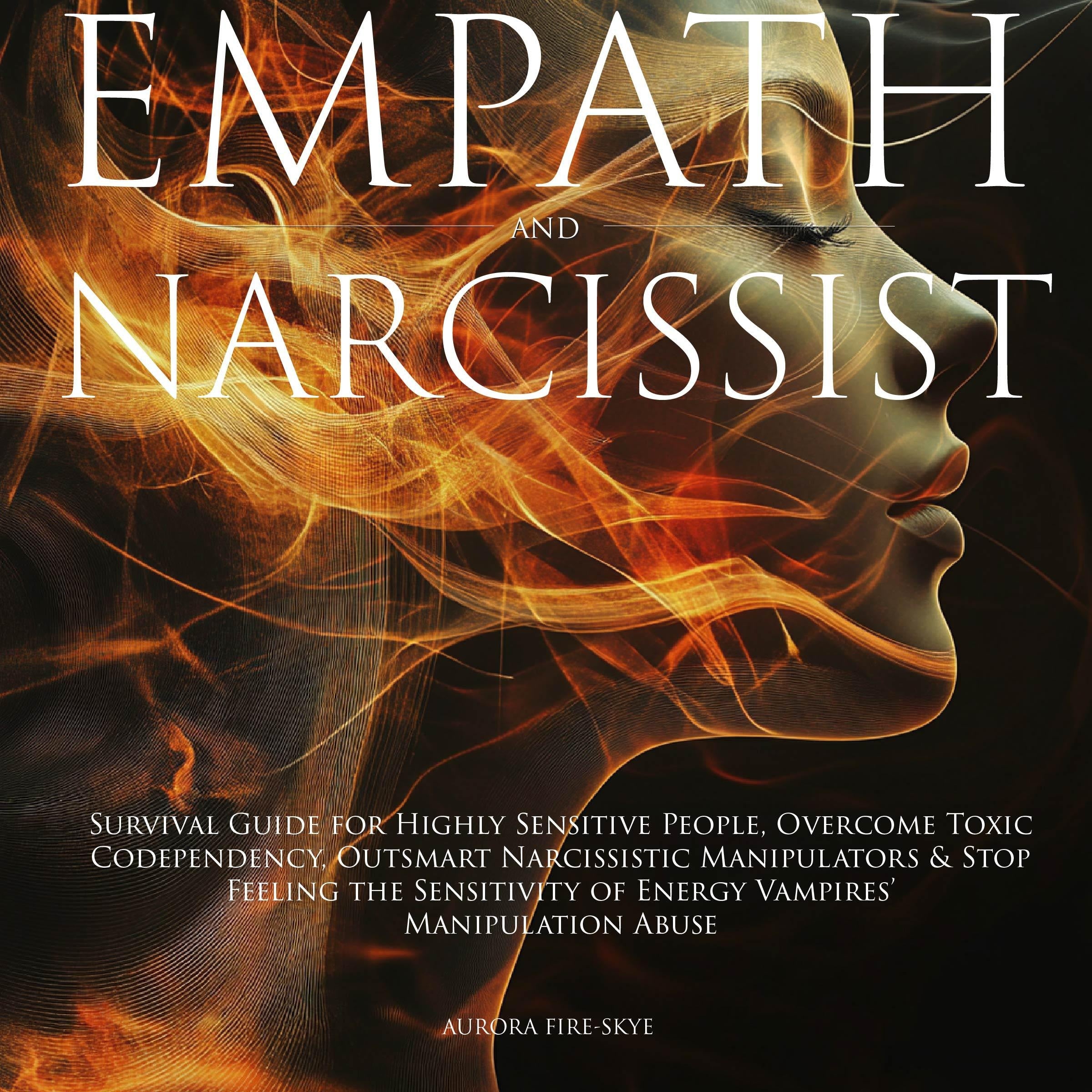 Empath & Narcissist: Survival Guide for Highly Sensitive People, Overcome Toxic Codependency, Outsmart Narcissistic Manipulators & Stop Feeling the Sensitivity of Energy Vampires’ Manipulation Abuse