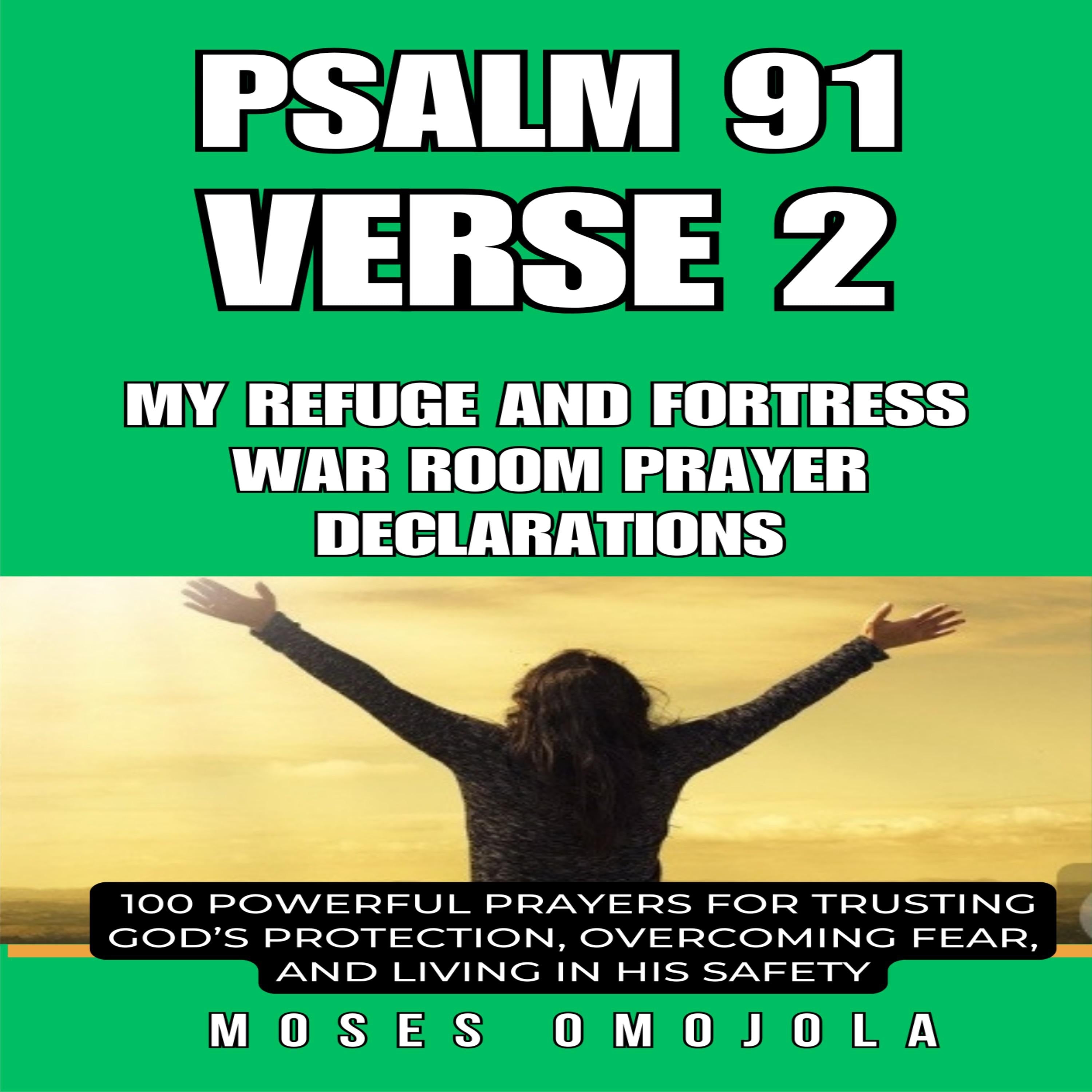 Psalm 91 Verse 2 – My Refuge and Fortress war room prayer declarations: 100 Powerful Prayers for Trusting God’s Protection, Overcoming Fear, and Living in His Safety